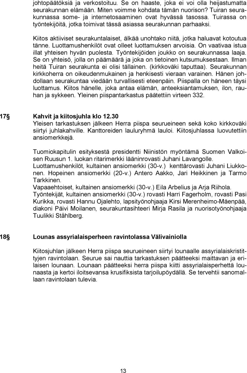 Kiitos aktiiviset seurakuntalaiset, älkää unohtako niitä, jotka haluavat kotoutua tänne. Luottamushenkilöt ovat olleet luottamuksen arvoisia. On vaativaa istua illat yhteisen hyvän puolesta.