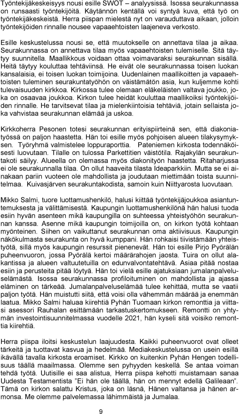 Esille keskustelussa nousi se, että muutokselle on annettava tilaa ja aikaa. Seurakunnassa on annettava tilaa myös vapaaehtoisten tulemiselle. Sitä täytyy suunnitella.