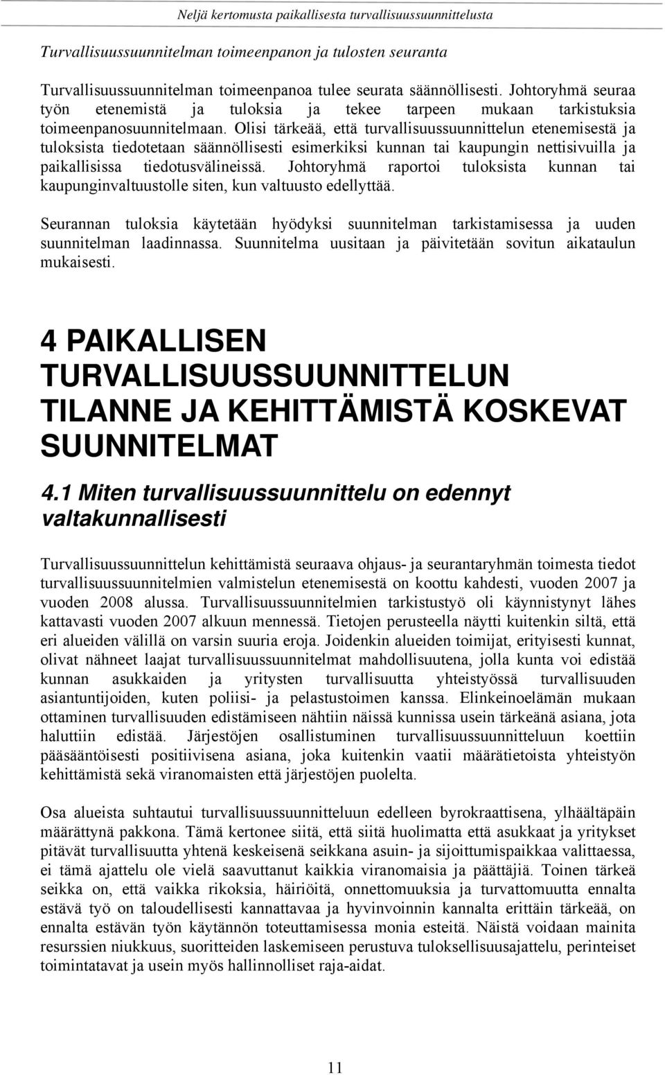 Olisi tärkeää, että turvallisuussuunnittelun etenemisestä ja tuloksista tiedotetaan säännöllisesti esimerkiksi kunnan tai kaupungin nettisivuilla ja paikallisissa tiedotusvälineissä.