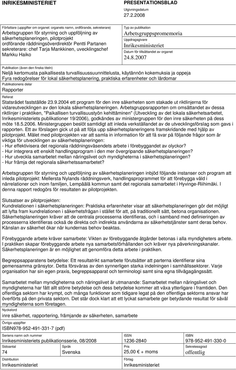 Pentti Partanen sekreterare: chef Tarja Mankkinen, uvecklingschef Markku Haiko Typ av publikation Arbetsgruppspromemoria Uppdragsgivare Inrikesministeriet Datum för tillsättandet av organet 24.8.