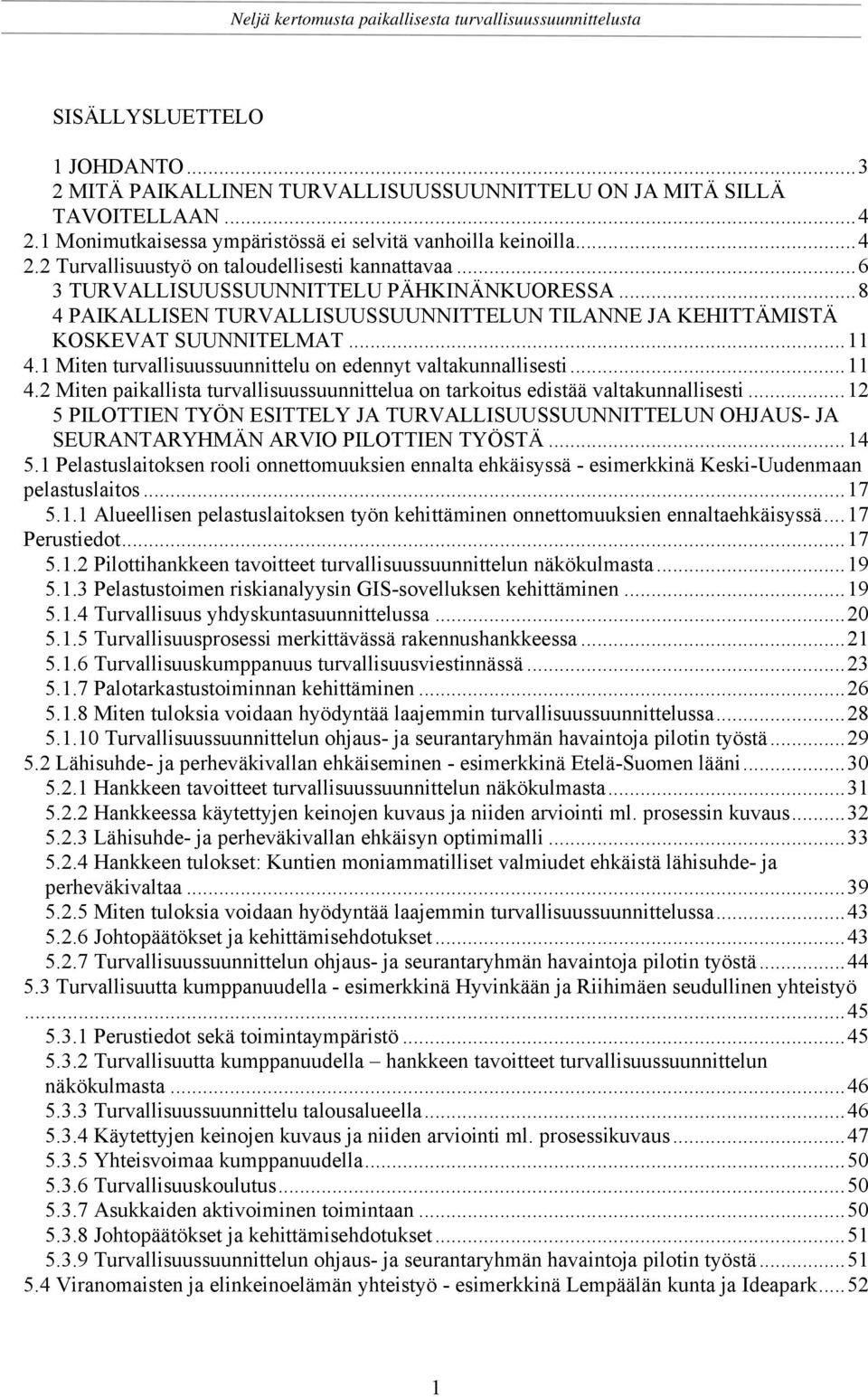 1 Miten turvallisuussuunnittelu on edennyt valtakunnallisesti...11 4.2 Miten paikallista turvallisuussuunnittelua on tarkoitus edistää valtakunnallisesti.