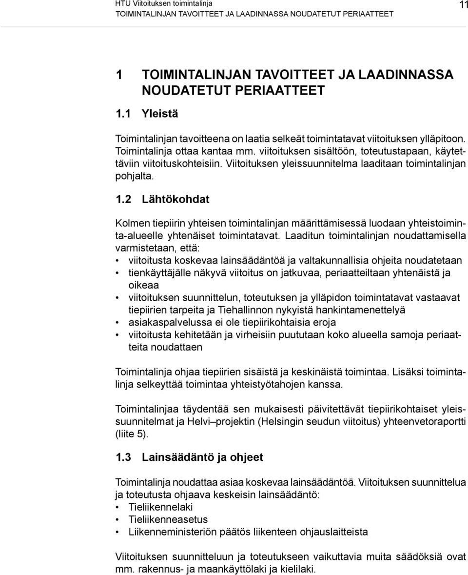 Viitoituksen yleissuunnitelma laaditaan toimintalinjan pohjalta. 1.2 Lähtökohdat Kolmen tiepiirin yhteisen toimintalinjan määrittämisessä luodaan yhteistoiminta-alueelle yhtenäiset toimintatavat.