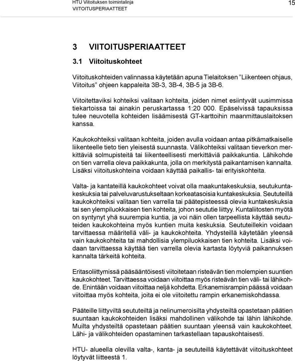 Viitoitettaviksi kohteiksi valitaan kohteita, joiden nimet esiintyvät uusimmissa tiekartoissa tai ainakin peruskartassa 1:20 000.