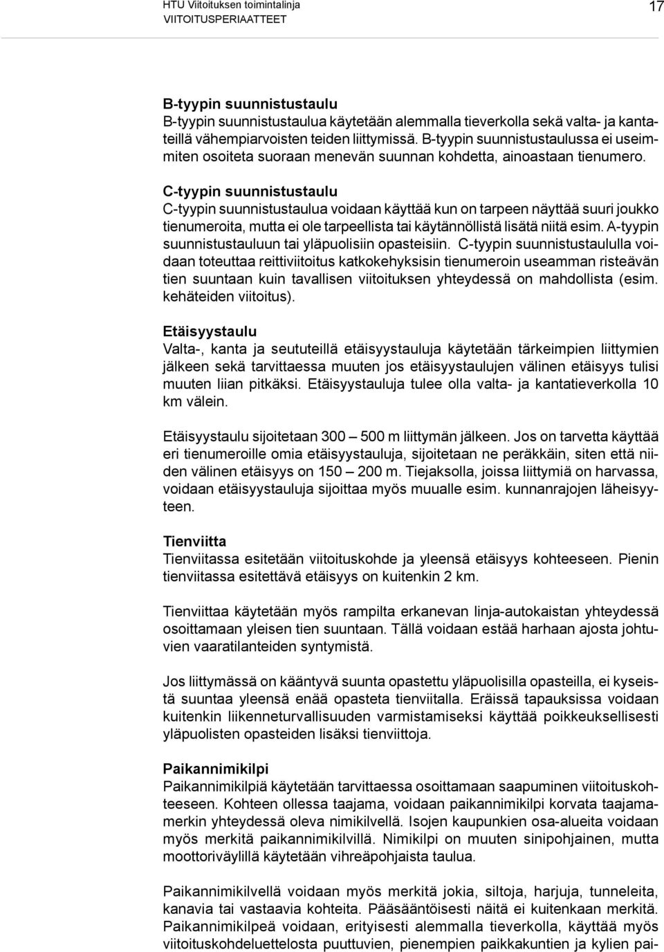 C-tyypin suunnistustaulu C-tyypin suunnistustaulua voidaan käyttää kun on tarpeen näyttää suuri joukko tienumeroita, mutta ei ole tarpeellista tai käytännöllistä lisätä niitä esim.