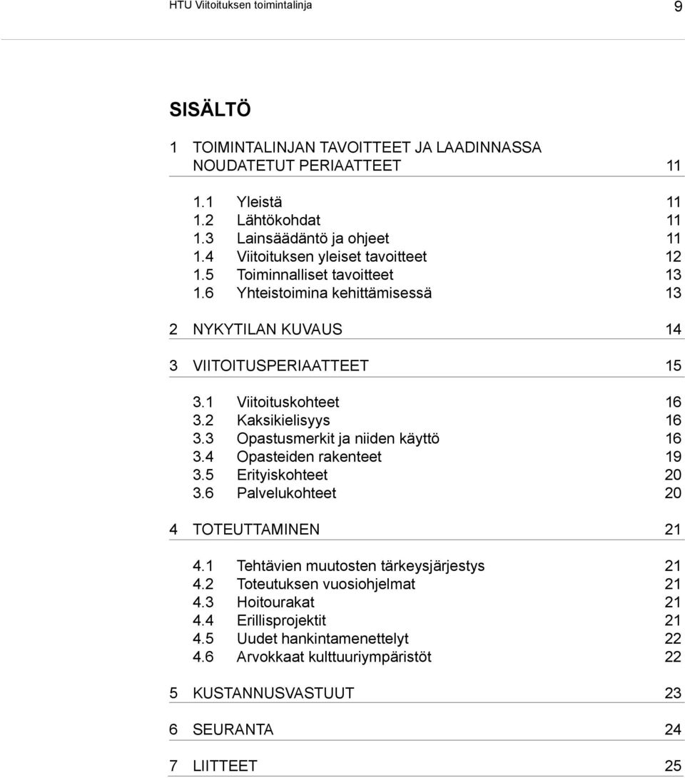 2 Kaksikielisyys 16 3.3 Opastusmerkit ja niiden käyttö 16 3.4 Opasteiden rakenteet 19 3.5 Erityiskohteet 20 3.6 Palvelukohteet 20 4 TOTEUTTAMINEN 21 4.