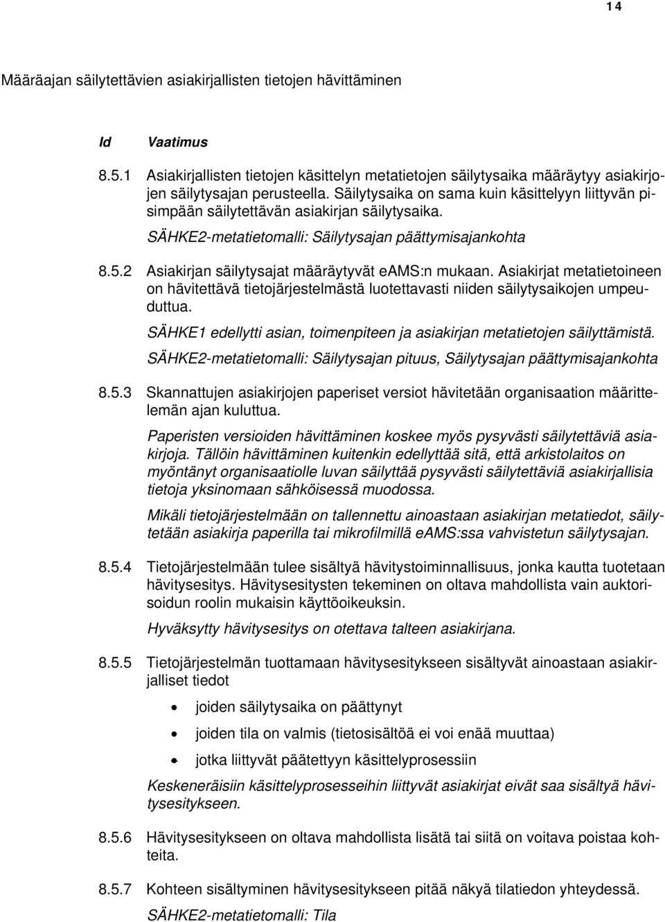 2 Asiakirjan säilytysajat määräytyvät eams:n mukaan. Asiakirjat metatietoineen on hävitettävä tietojärjestelmästä luotettavasti niiden säilytysaikojen umpeuduttua.