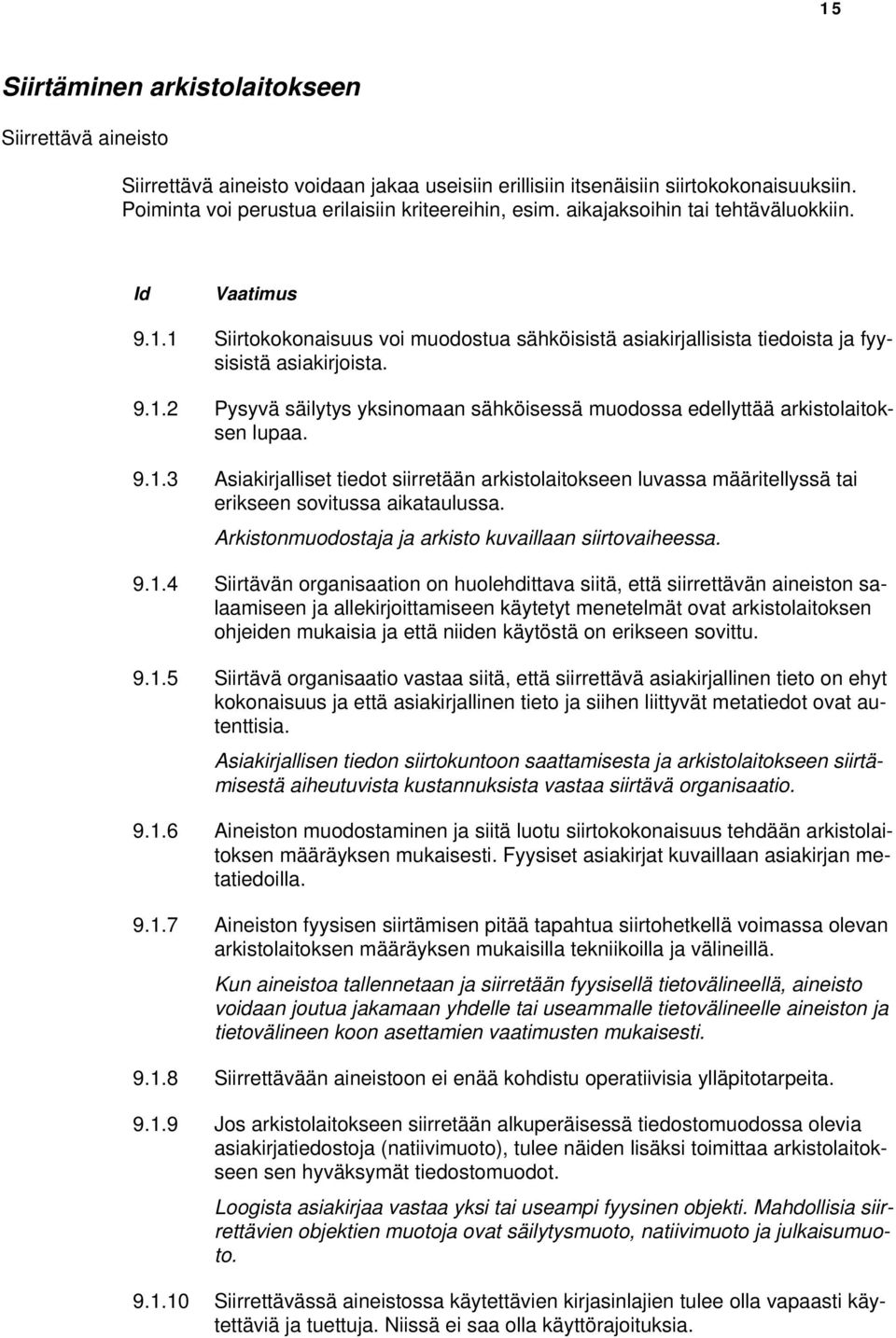9.1.3 Asiakirjalliset tiedot siirretään arkistolaitokseen luvassa määritellyssä tai erikseen sovitussa aikataulussa. Arkistonmuodostaja ja arkisto kuvaillaan siirtovaiheessa. 9.1.4 Siirtävän