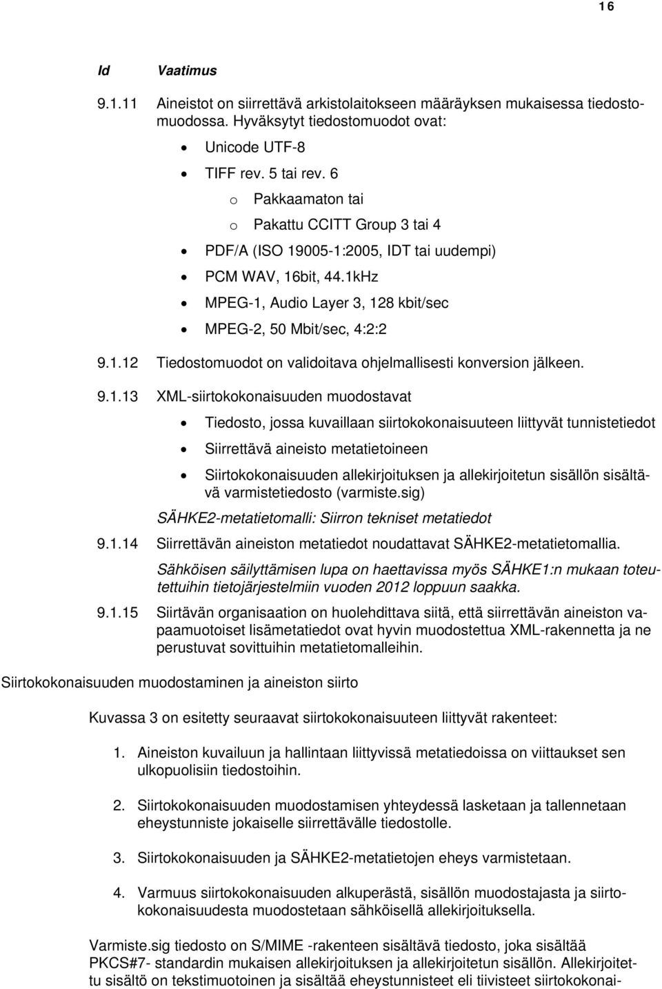 9.1.13 XML-siirtokokonaisuuden muodostavat Tiedosto, jossa kuvaillaan siirtokokonaisuuteen liittyvät tunnistetiedot Siirrettävä aineisto metatietoineen Siirtokokonaisuuden allekirjoituksen ja