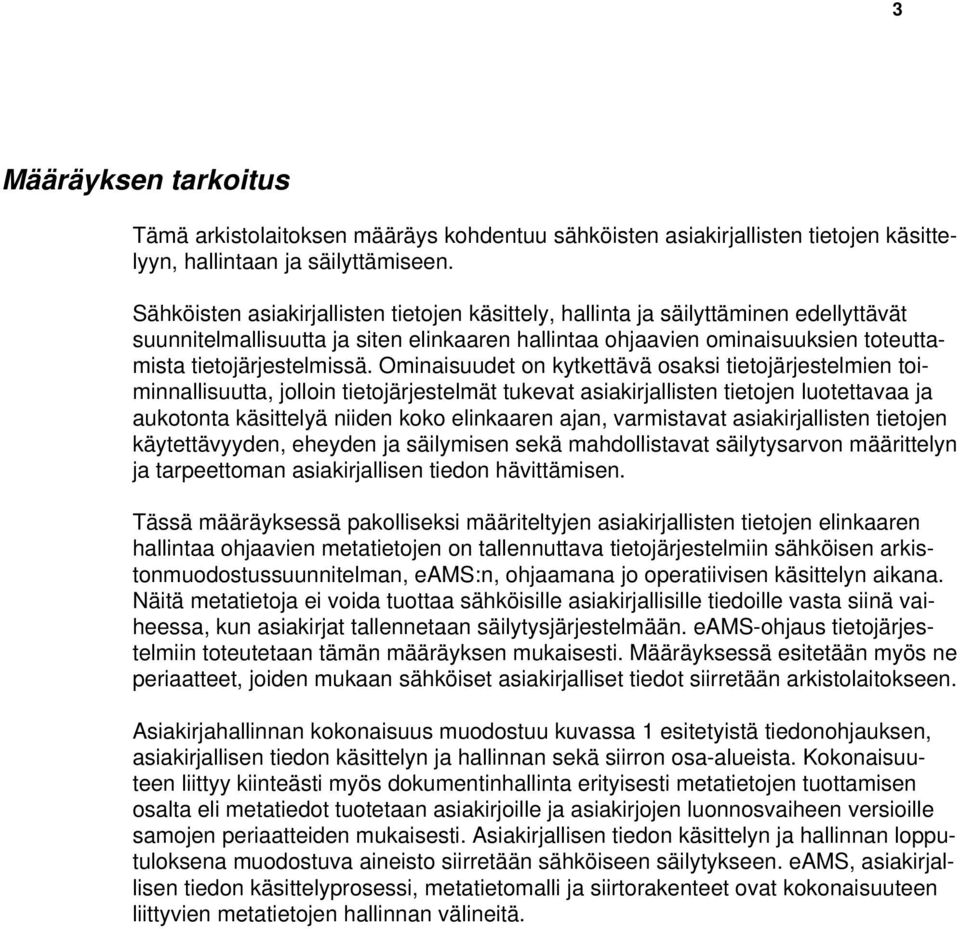Ominaisuudet on kytkettävä osaksi tietojärjestelmien toiminnallisuutta, jolloin tietojärjestelmät tukevat asiakirjallisten tietojen luotettavaa ja aukotonta käsittelyä niiden koko elinkaaren ajan,