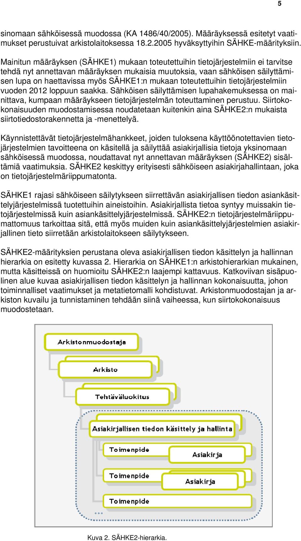 mukaan toteutettuihin tietojärjestelmiin vuoden 2012 loppuun saakka. Sähköisen säilyttämisen lupahakemuksessa on mainittava, kumpaan määräykseen tietojärjestelmän toteuttaminen perustuu.