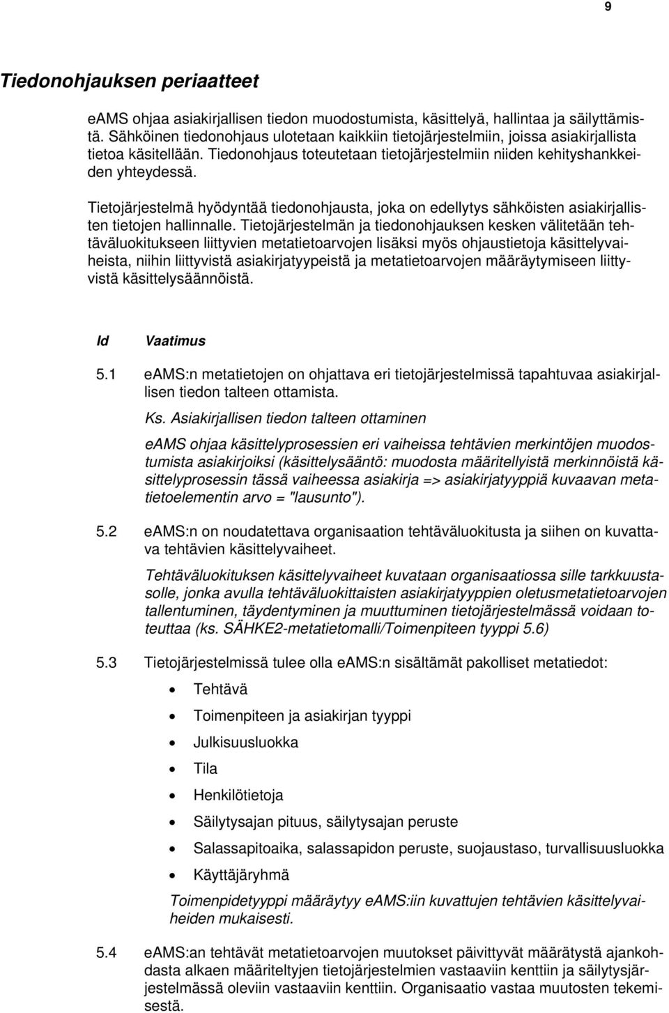 Tietojärjestelmä hyödyntää tiedonohjausta, joka on edellytys sähköisten asiakirjallisten tietojen hallinnalle.