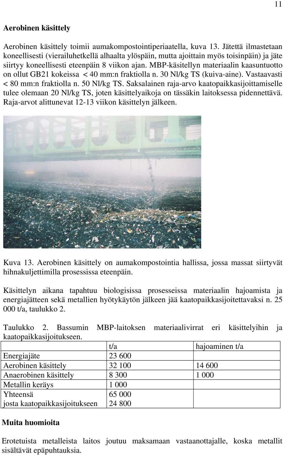 MBP-käsitellyn materiaalin kaasuntuotto on ollut GB21 kokeissa < 40 mm:n fraktiolla n. 30 Nl/kg TS (kuiva-aine). Vastaavasti < 80 mm:n fraktiolla n. 50 Nl/kg TS.