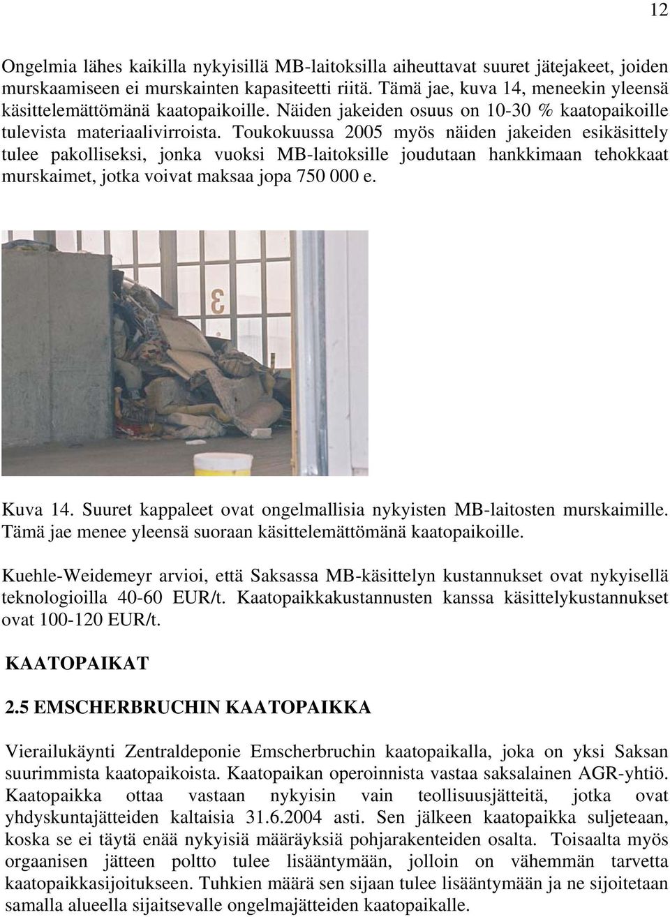 Toukokuussa 2005 myös näiden jakeiden esikäsittely tulee pakolliseksi, jonka vuoksi MB-laitoksille joudutaan hankkimaan tehokkaat murskaimet, jotka voivat maksaa jopa 750 000 e. Kuva 14.