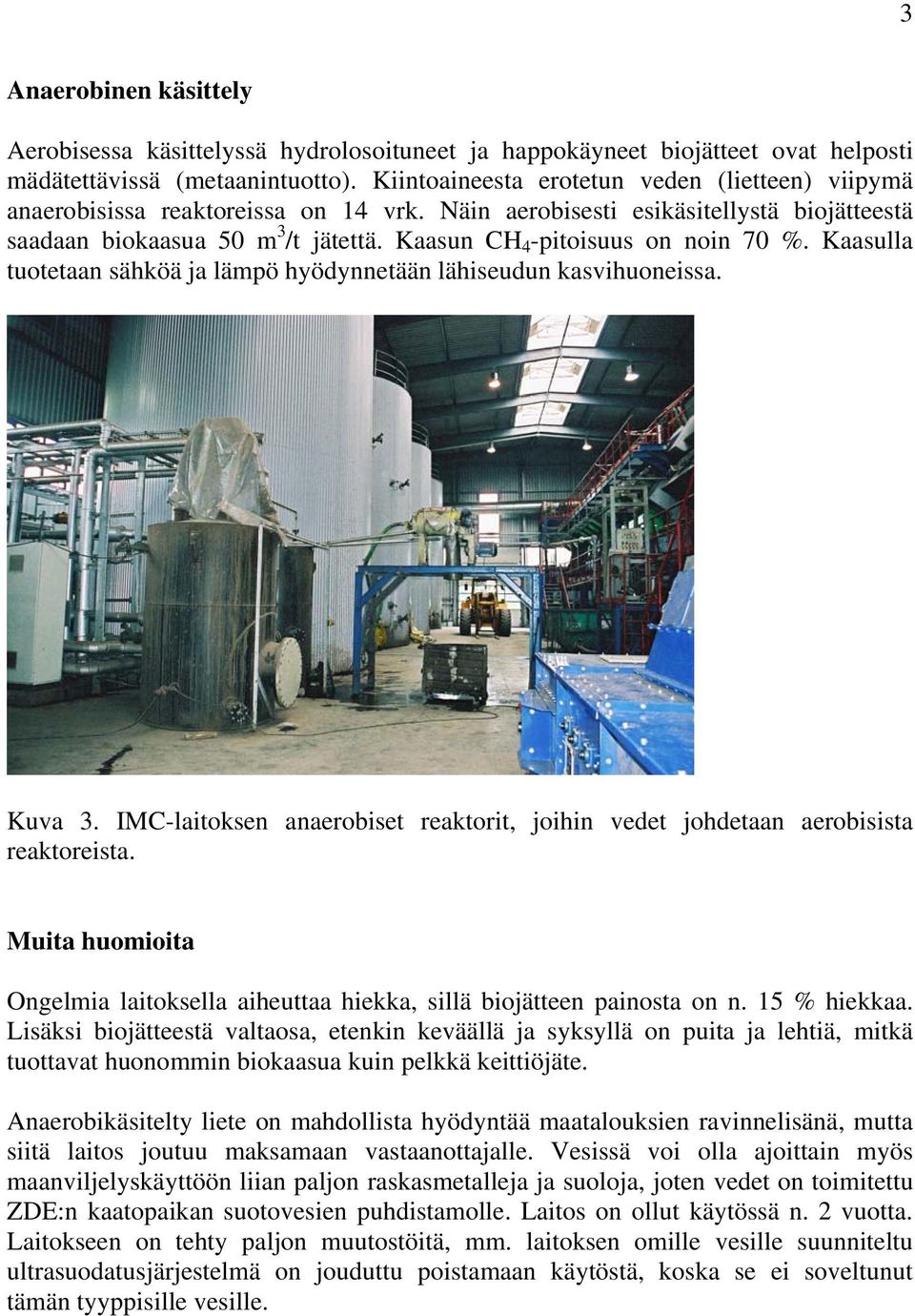 Kaasun CH 4 -pitoisuus on noin 70 %. Kaasulla tuotetaan sähköä ja lämpö hyödynnetään lähiseudun kasvihuoneissa. Kuva 3.