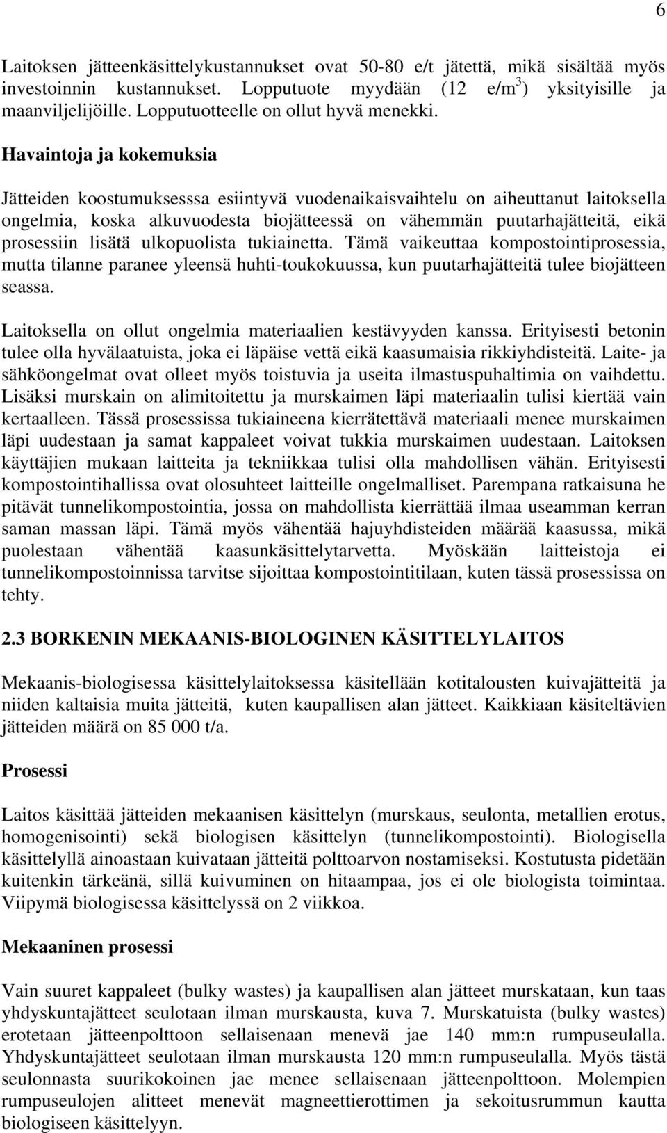 Havaintoja ja kokemuksia Jätteiden koostumuksesssa esiintyvä vuodenaikaisvaihtelu on aiheuttanut laitoksella ongelmia, koska alkuvuodesta biojätteessä on vähemmän puutarhajätteitä, eikä prosessiin