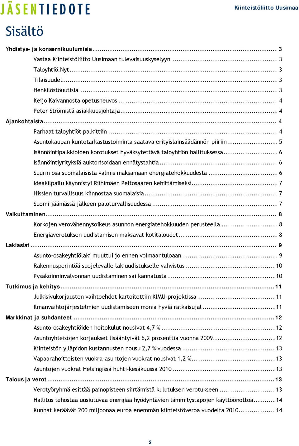 .. 5 Isännöintipalkkioiden korotukset hyväksytettävä taloyhtiön hallituksessa... 6 Isännöintiyrityksiä auktorisoidaan ennätystahtia... 6 Suurin osa suomalaisista valmis maksamaan energiatehokkuudesta.