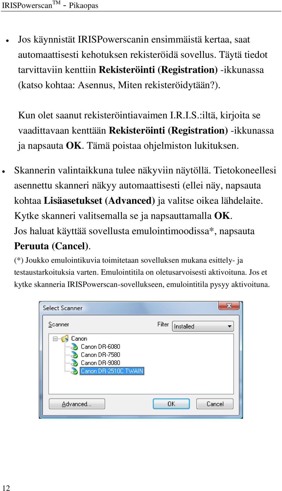 :iltä, kirjoita se vaadittavaan kenttään Rekisteröinti (Registration) -ikkunassa ja napsauta OK. Tämä poistaa ohjelmiston lukituksen. Skannerin valintaikkuna tulee näkyviin näytöllä.