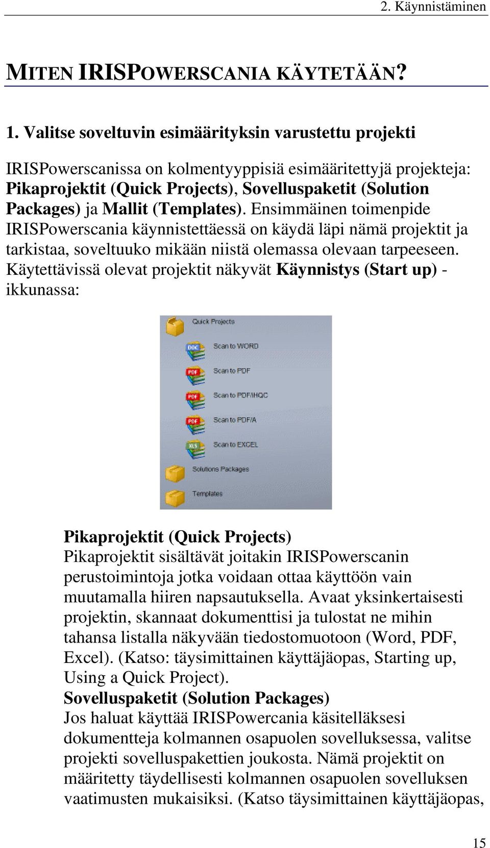 (Templates). Ensimmäinen toimenpide IRISPowerscania käynnistettäessä on käydä läpi nämä projektit ja tarkistaa, soveltuuko mikään niistä olemassa olevaan tarpeeseen.