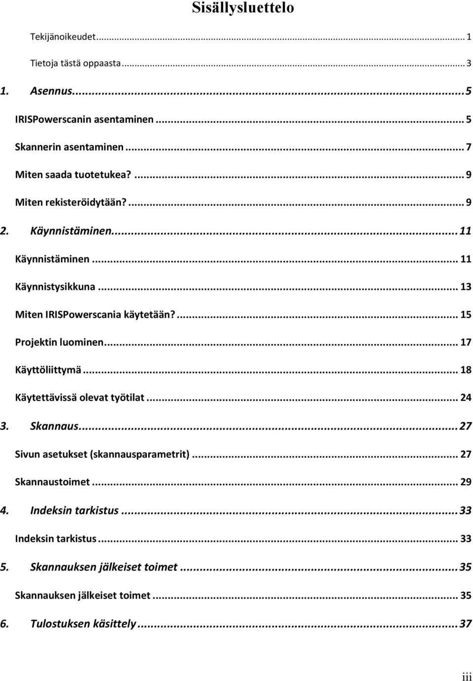 .. 13 Miten IRISPowerscania käytetään?... 15 Projektin luominen... 17 Käyttöliittymä... 18 Käytettävissä olevat työtilat... 24 3. Skannaus.