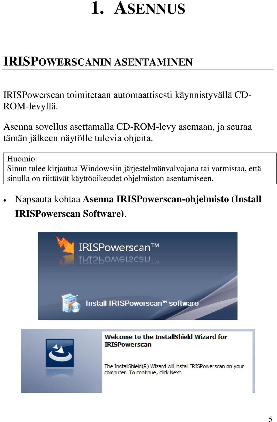 Asenna sovellus asettamalla CD-ROM-levy asemaan, ja seuraa tämän jälkeen näytölle tulevia ohjeita.