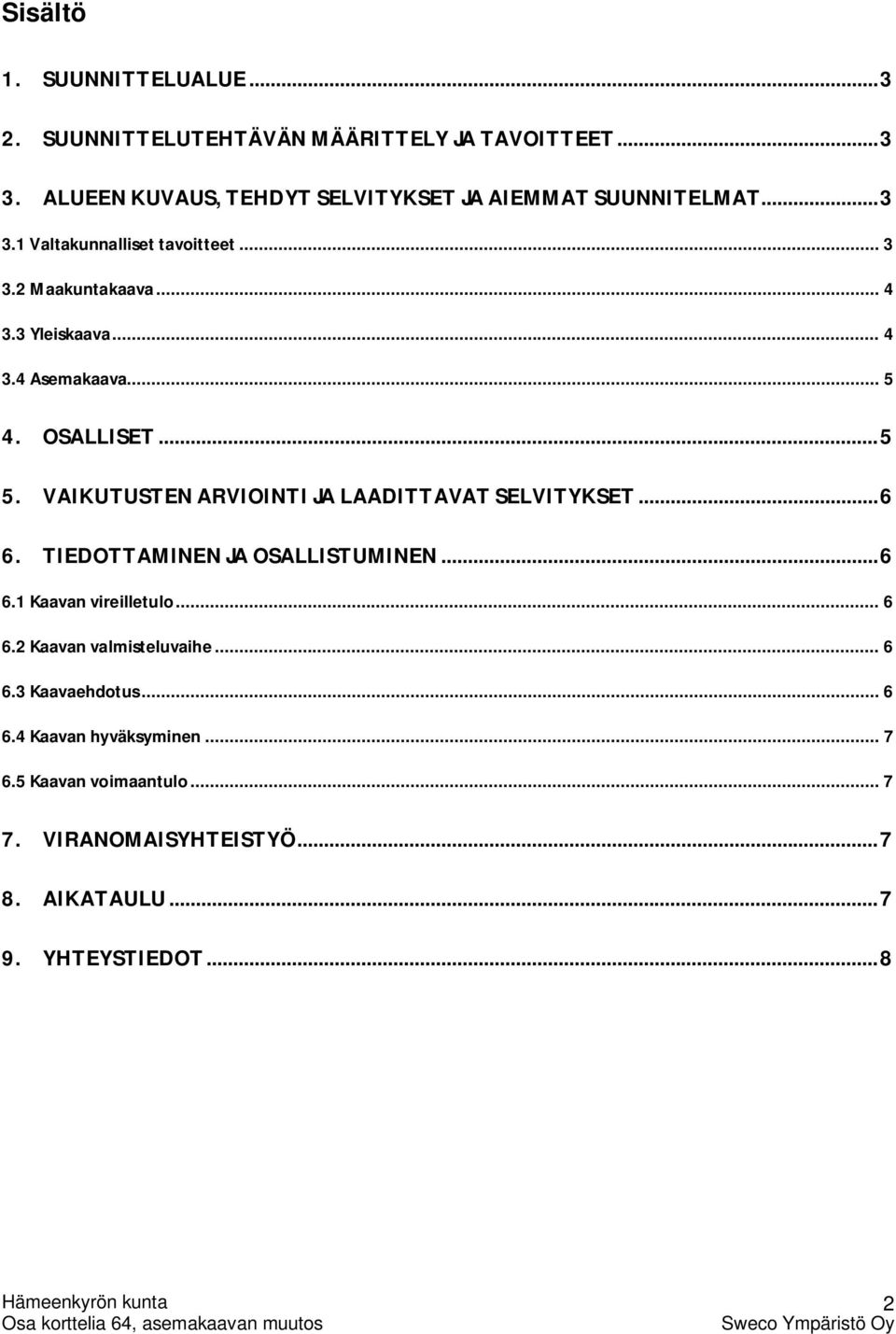 .. 5 4. OSALLISET... 5 5. VAIKUTUSTEN ARVIOINTI JA LAADITTAVAT SELVITYKSET... 6 6. TIEDOTTAMINEN JA OSALLISTUMINEN... 6 6.1 Kaavan vireilletulo.