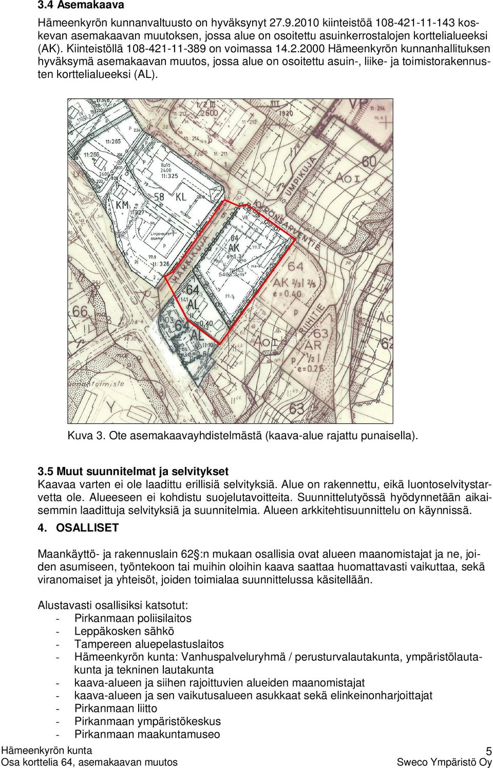 Kuva 3. Ote asemakaavayhdistelmästä (kaava-alue rajattu punaisella). 3.5 Muut suunnitelmat ja selvitykset Kaavaa varten ei ole laadittu erillisiä selvityksiä.