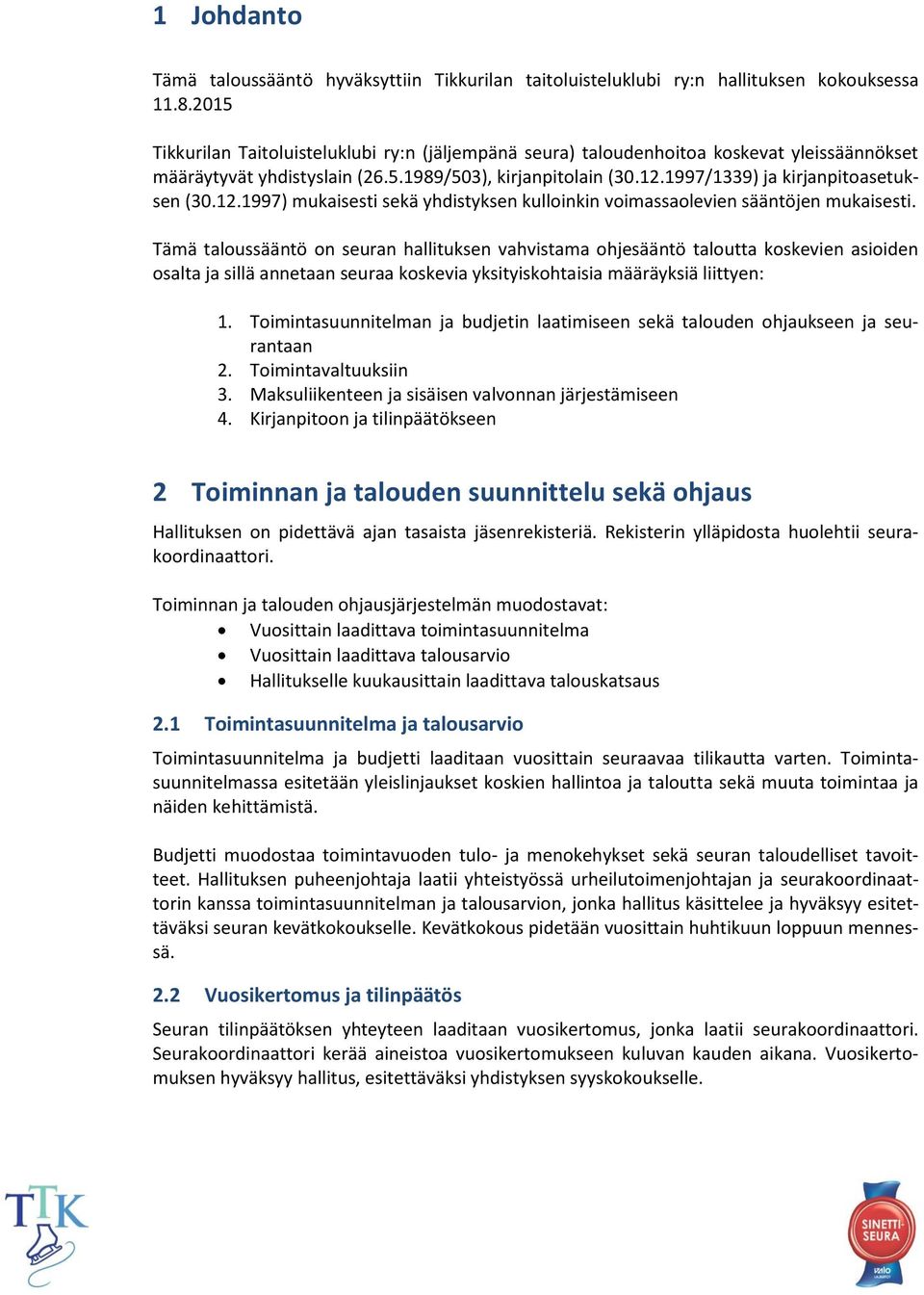 1997/1339) ja kirjanpitoasetuksen (30.12.1997) mukaisesti sekä yhdistyksen kulloinkin voimassaolevien sääntöjen mukaisesti.