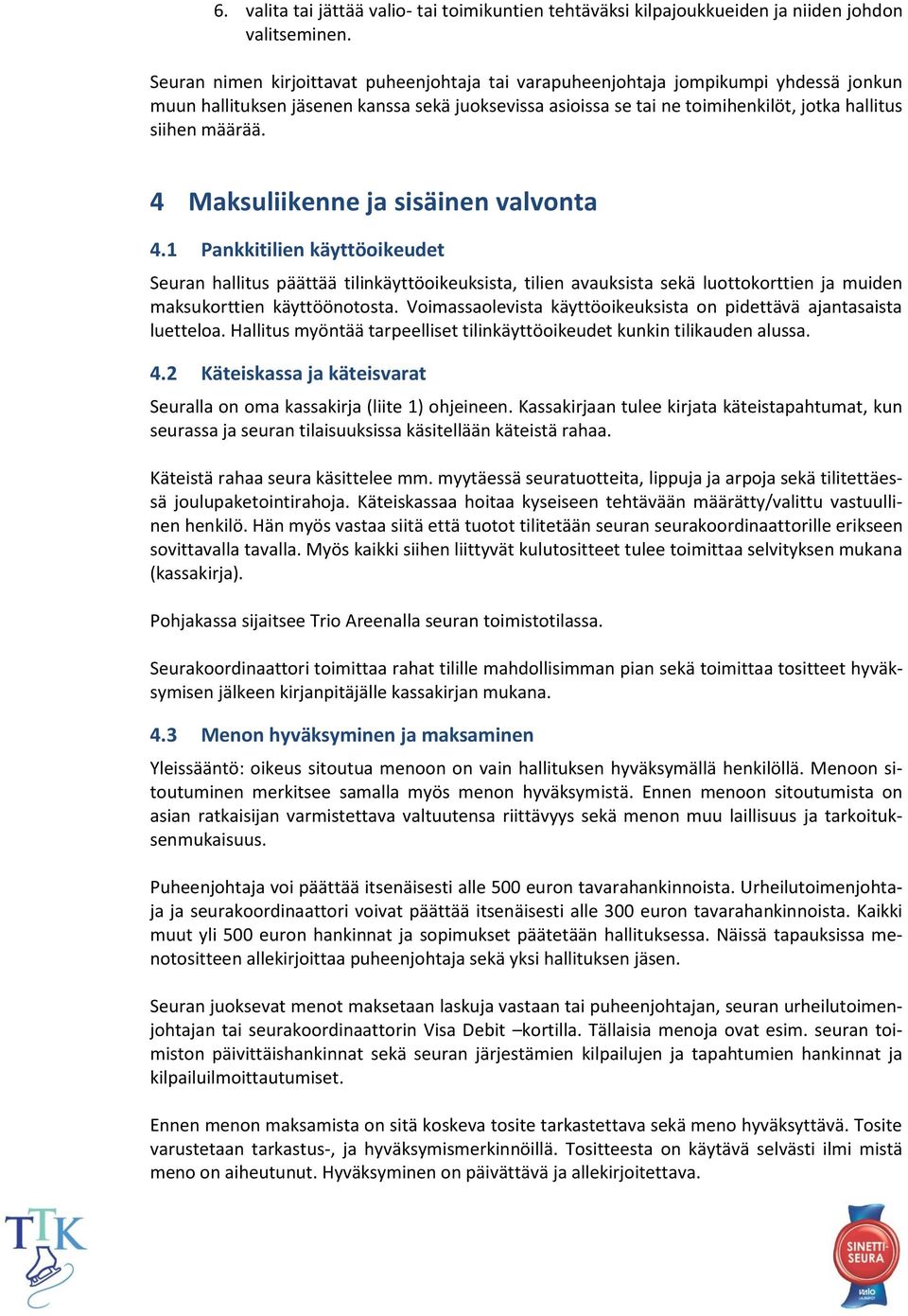 4 Maksuliikenne ja sisäinen valvonta 4.1 Pankkitilien käyttöoikeudet Seuran hallitus päättää tilinkäyttöoikeuksista, tilien avauksista sekä luottokorttien ja muiden maksukorttien käyttöönotosta.