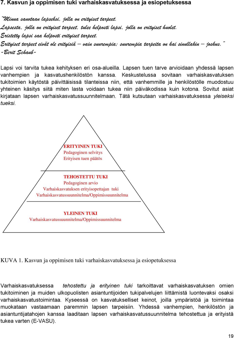 Erityiset tarpeet eivät ole erityisiä vain suurempia; suurempia tarpeita on kai sinullakin joskus. -Berit Schaub- Lapsi voi tarvita tukea kehityksen eri osa-alueilla.