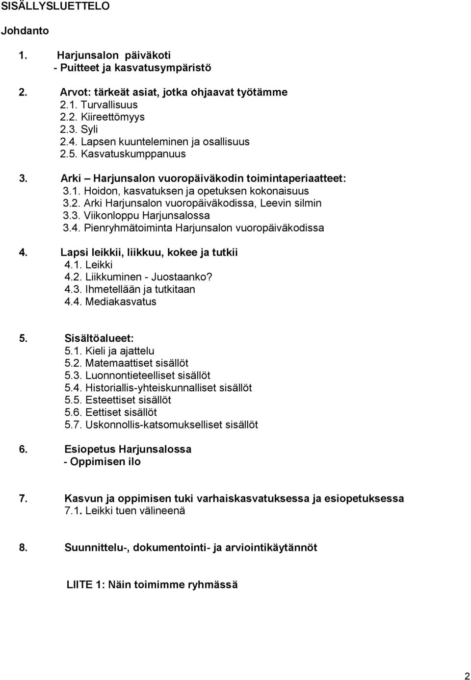 3. Viikonloppu Harjunsalossa 3.4. Pienryhmätoiminta Harjunsalon vuoropäiväkodissa 4. Lapsi leikkii, liikkuu, kokee ja tutkii 4.1. Leikki 4.2. Liikkuminen - Juostaanko? 4.3. Ihmetellään ja tutkitaan 4.