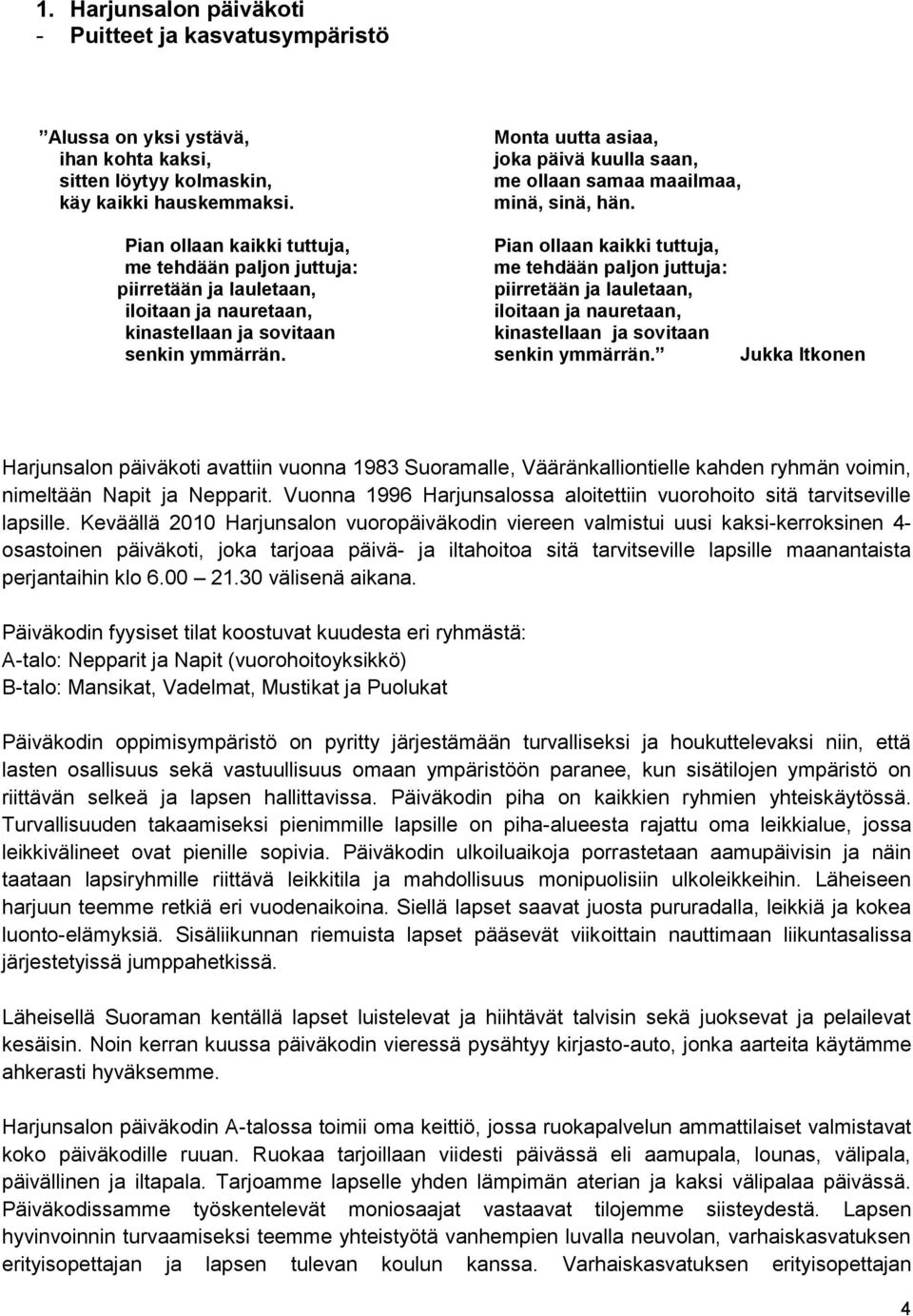 Pian ollaan kaikki tuttuja, Pian ollaan kaikki tuttuja, me tehdään paljon juttuja: me tehdään paljon juttuja: piirretään ja lauletaan, piirretään ja lauletaan, iloitaan ja nauretaan, iloitaan ja