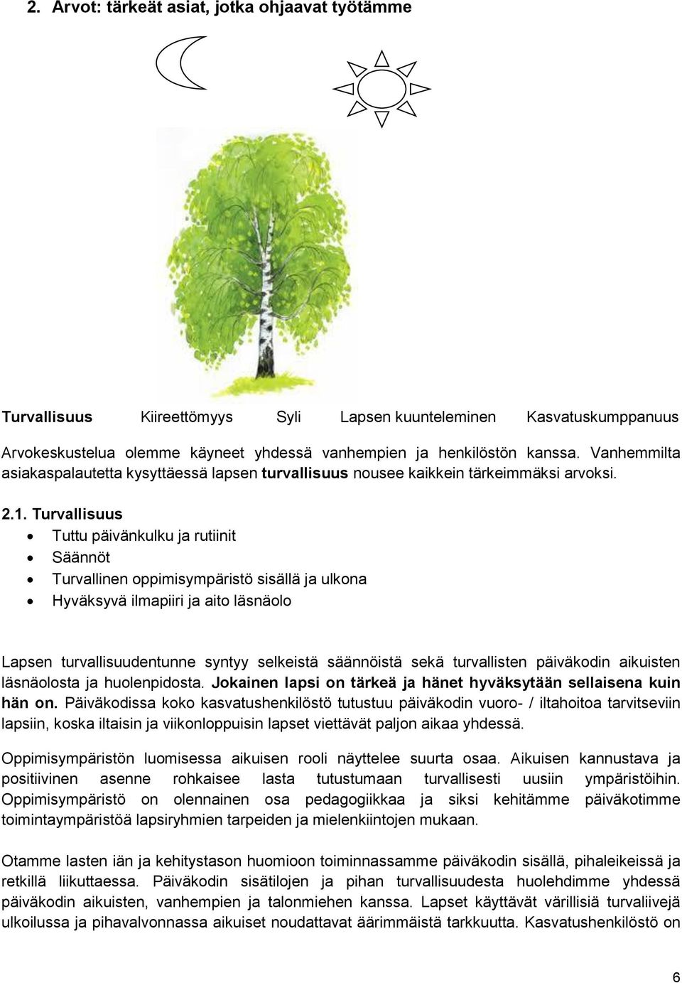 Turvallisuus Tuttu päivänkulku ja rutiinit Säännöt Turvallinen oppimisympäristö sisällä ja ulkona Hyväksyvä ilmapiiri ja aito läsnäolo Lapsen turvallisuudentunne syntyy selkeistä säännöistä sekä