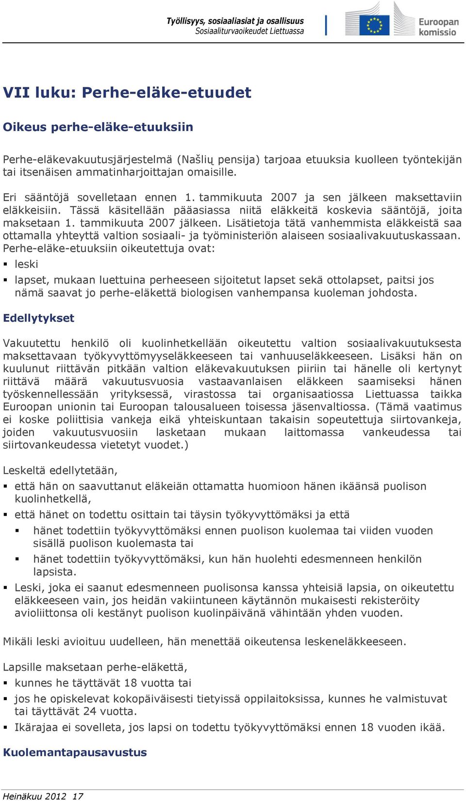 Lisätietoja tätä vanhemmista eläkkeistä saa ottamalla yhteyttä valtion sosiaali- ja työministeriön alaiseen sosiaalivakuutuskassaan.