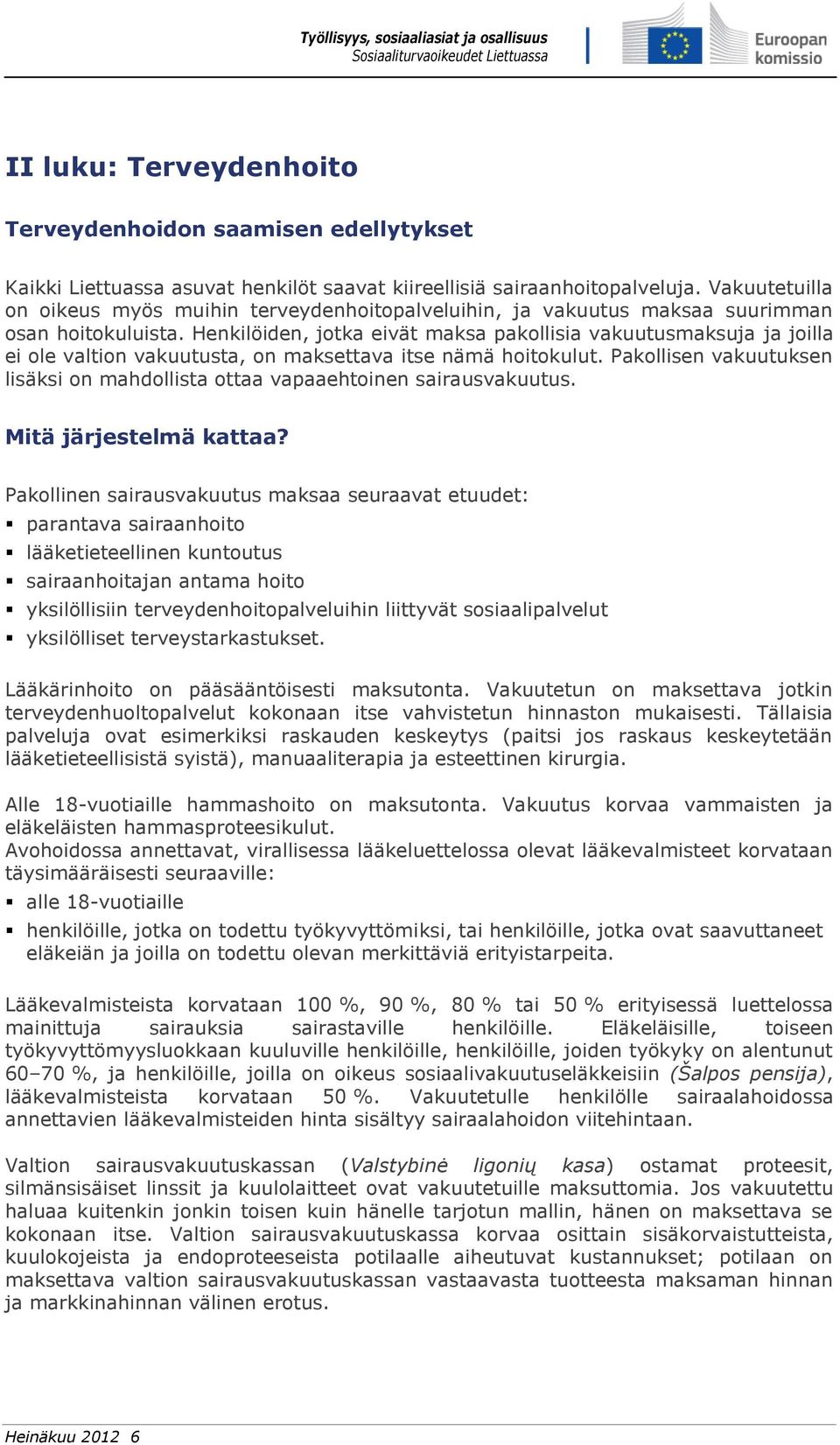 Henkilöiden, jotka eivät maksa pakollisia vakuutusmaksuja ja joilla ei ole valtion vakuutusta, on maksettava itse nämä hoitokulut.