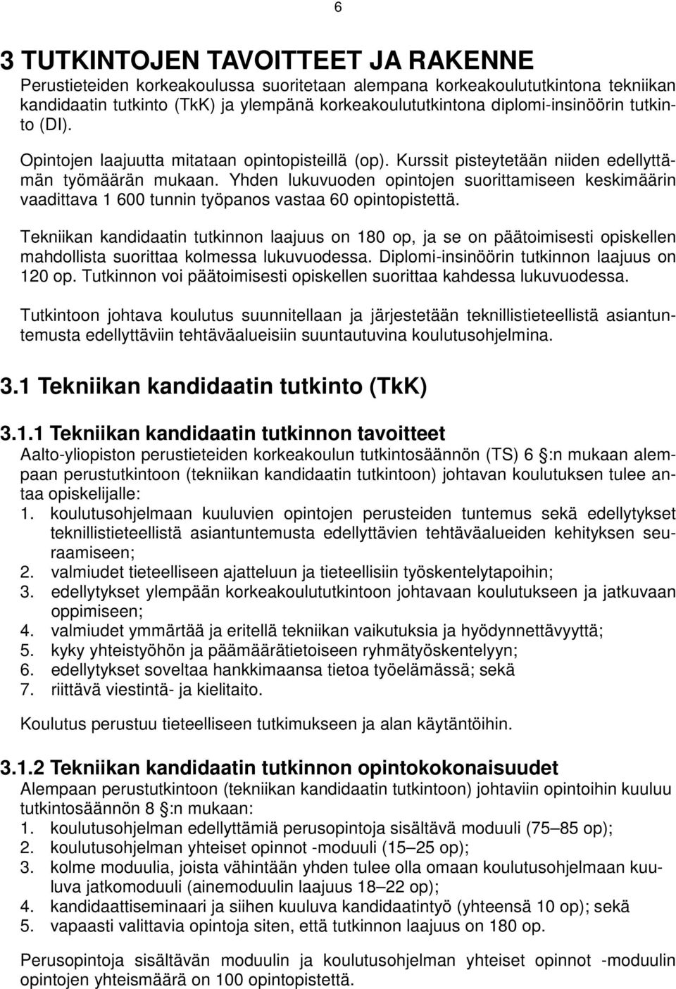 Yhden lukuvuoden opintojen suorittamiseen keskimäärin vaadittava 1 600 tunnin työpanos vastaa 60 opintopistettä.