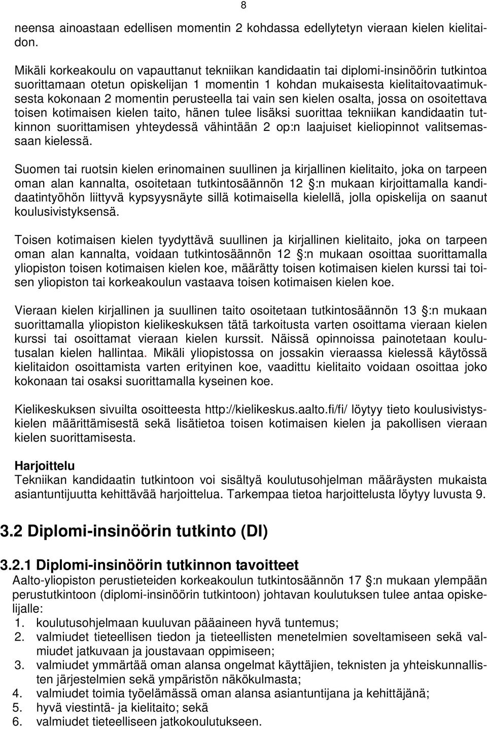 perusteella tai vain sen kielen osalta, jossa on osoitettava toisen kotimaisen kielen taito, hänen tulee lisäksi suorittaa tekniikan kandidaatin tutkinnon suorittamisen yhteydessä vähintään 2 op:n