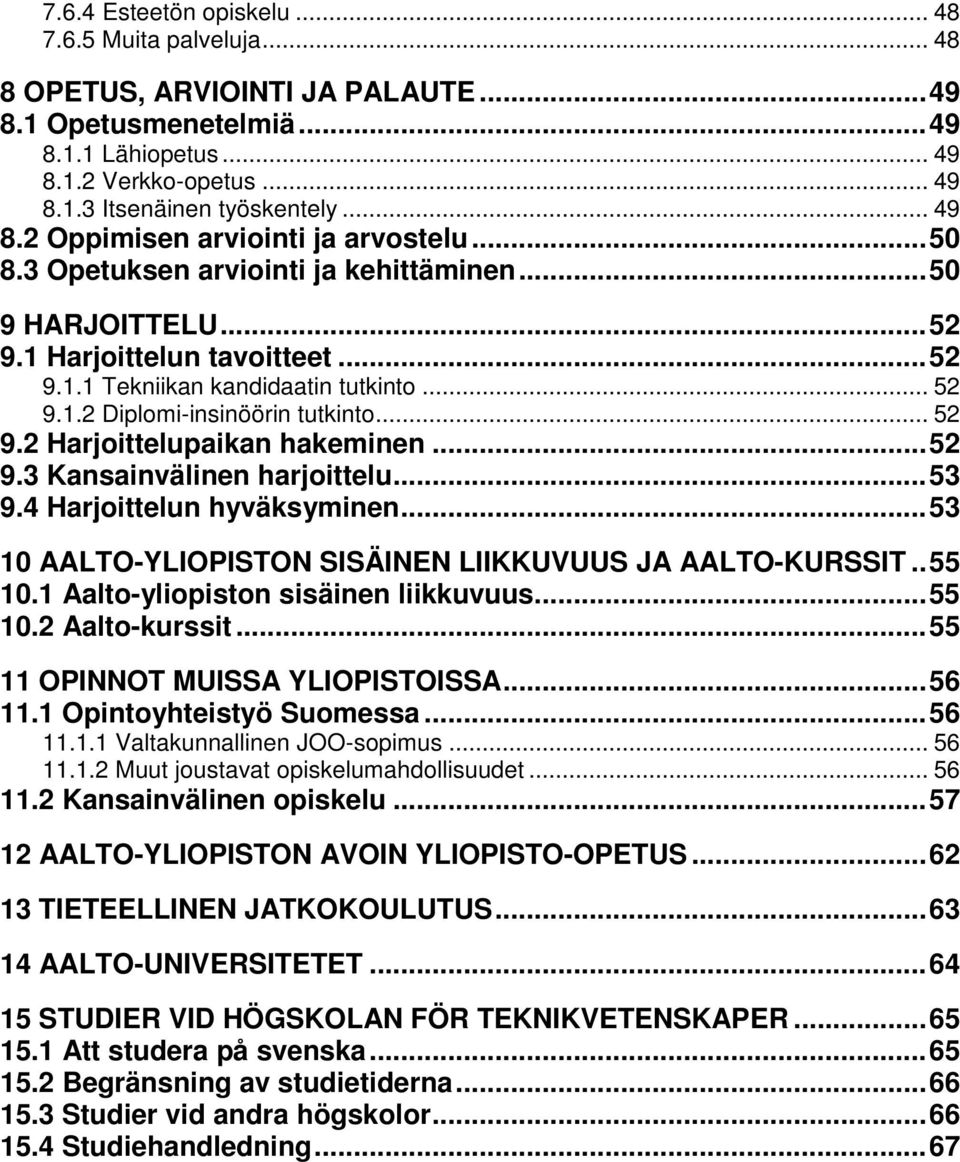 .. 52 9.2 Harjoittelupaikan hakeminen... 52 9.3 Kansainvälinen harjoittelu... 53 9.4 Harjoittelun hyväksyminen... 53 10 AALTO-YLIOPISTON SISÄINEN LIIKKUVUUS JA AALTO-KURSSIT.. 55 10.