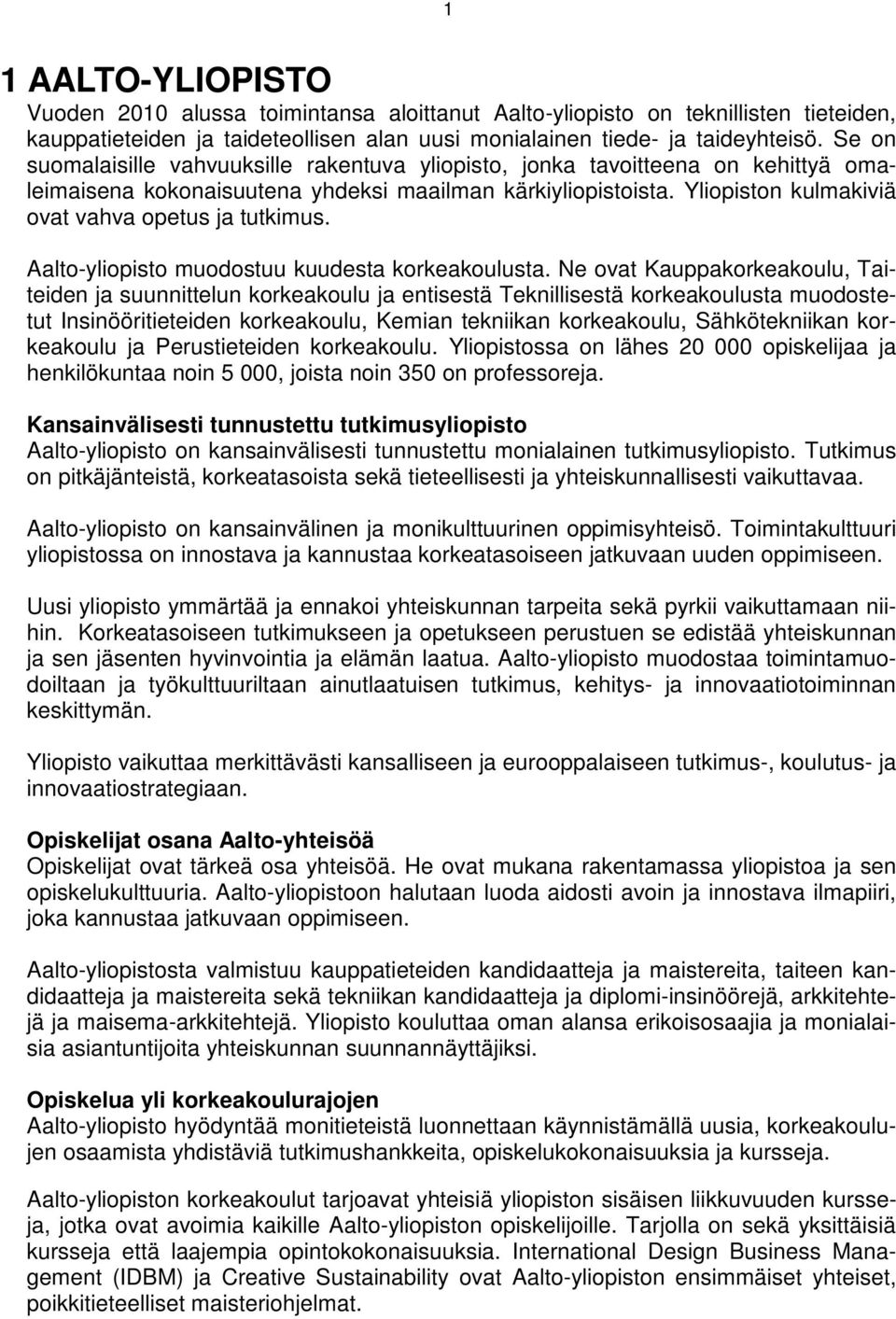 Yliopiston kulmakiviä ovat vahva opetus ja tutkimus. Aalto-yliopisto muodostuu kuudesta korkeakoulusta.