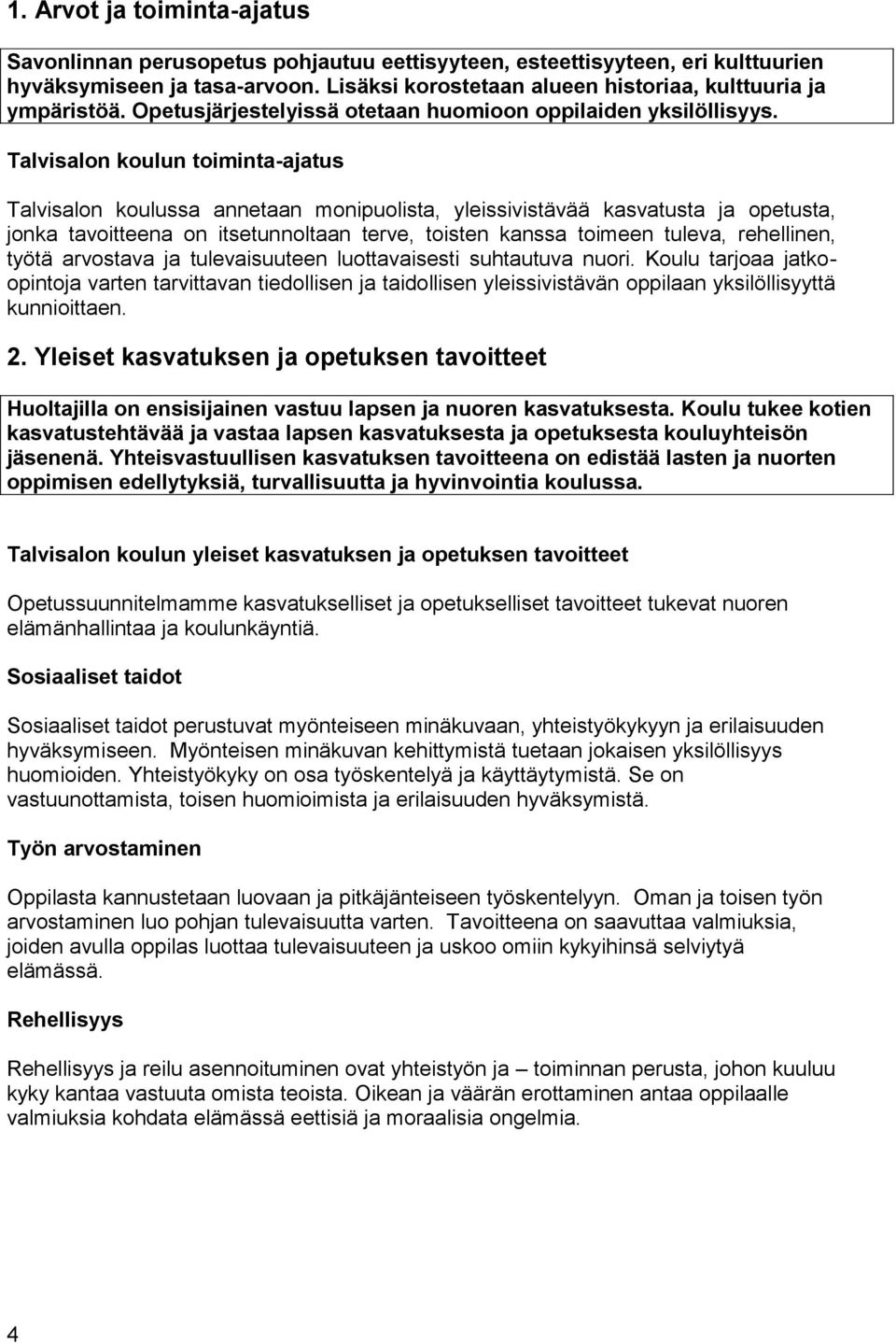 Talvisalon koulun toiminta-ajatus Talvisalon koulussa annetaan monipuolista, yleissivistävää kasvatusta ja opetusta, jonka tavoitteena on itsetunnoltaan terve, toisten kanssa toimeen tuleva,