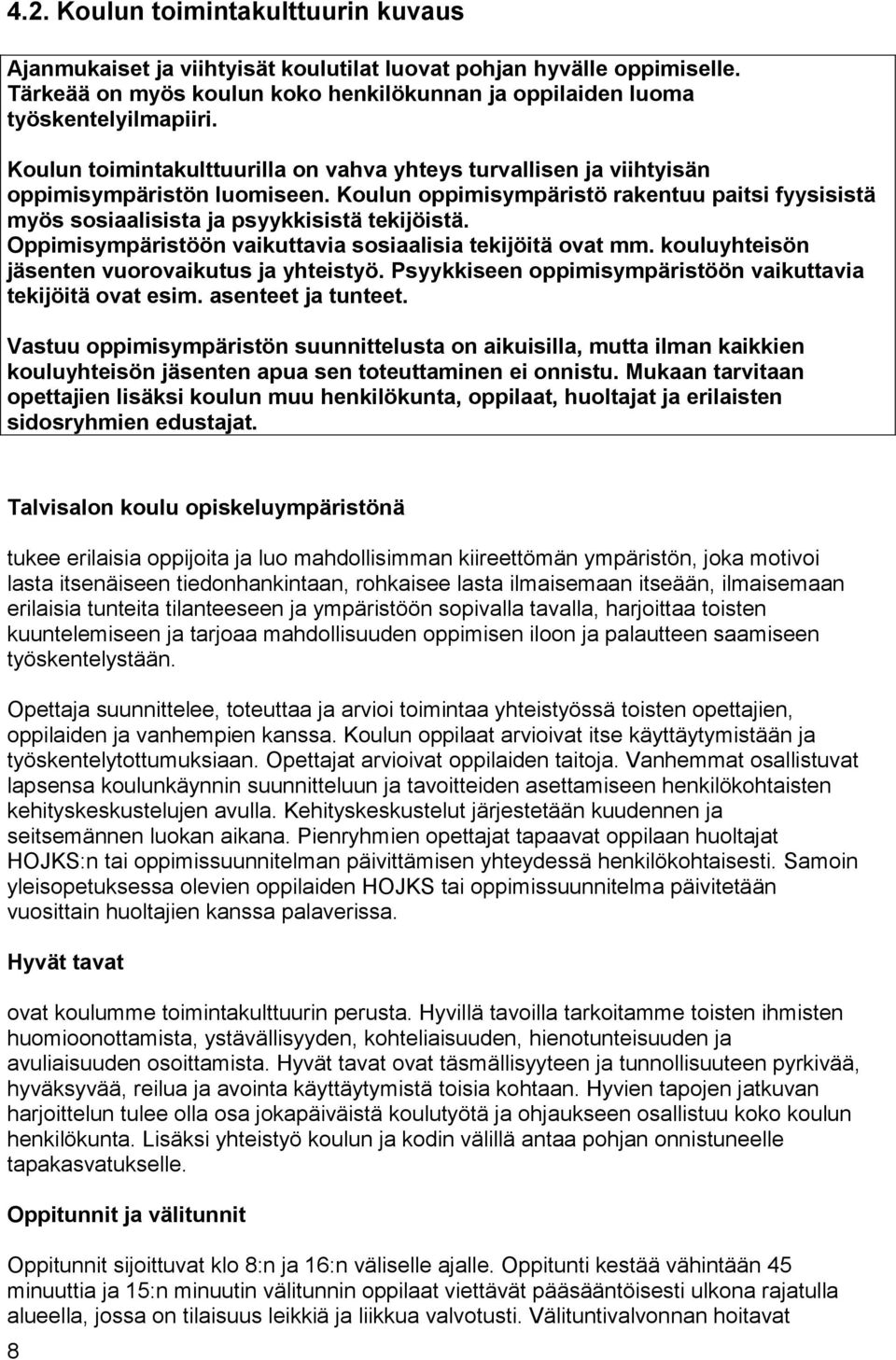 Oppimisympäristöön vaikuttavia sosiaalisia tekijöitä ovat mm. kouluyhteisön jäsenten vuorovaikutus ja yhteistyö. Psyykkiseen oppimisympäristöön vaikuttavia tekijöitä ovat esim. asenteet ja tunteet.