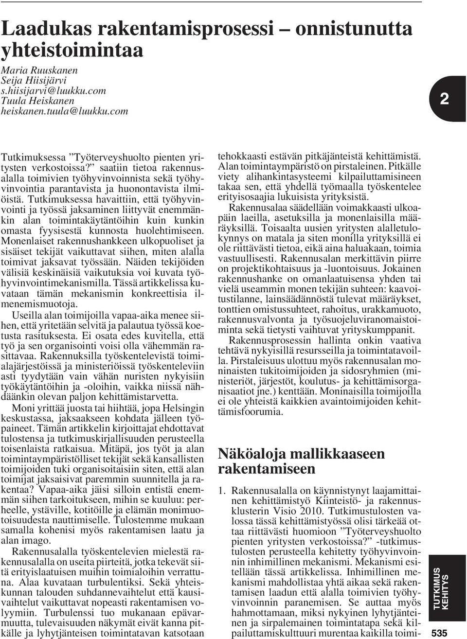 Tutkimuksessa havaittiin, että työhyvinvointi ja työssä jaksaminen liittyvät enemmänkin alan toimintakäytäntöihin kuin kunkin omasta fyysisestä kunnosta huolehtimiseen.