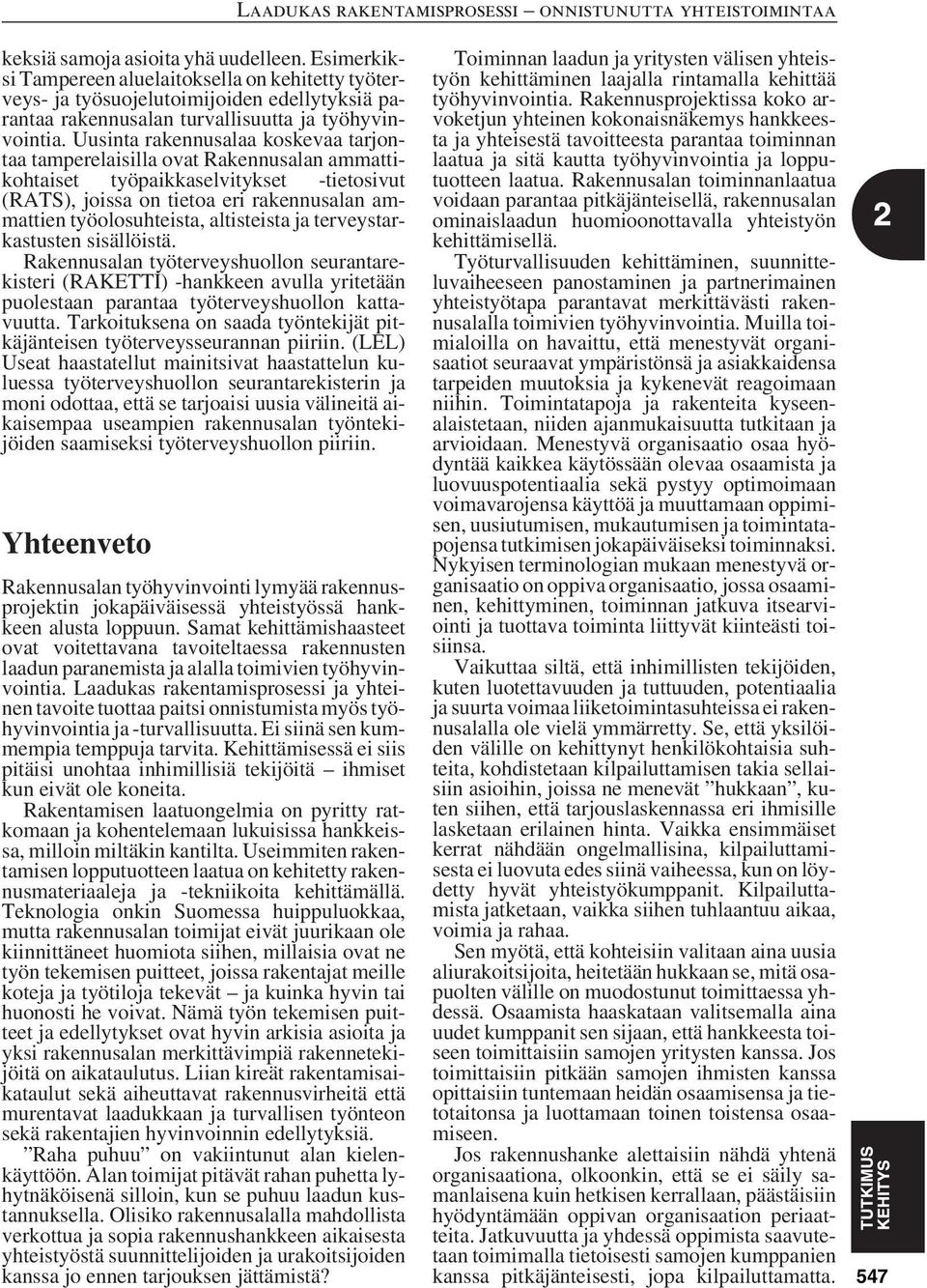 altisteista ja terveystarkastusten sisällöistä. Rakennusalan työterveyshuollon seurantarekisteri (RAKETTI) -hankkeen avulla yritetään puolestaan parantaa työterveyshuollon kattavuutta.