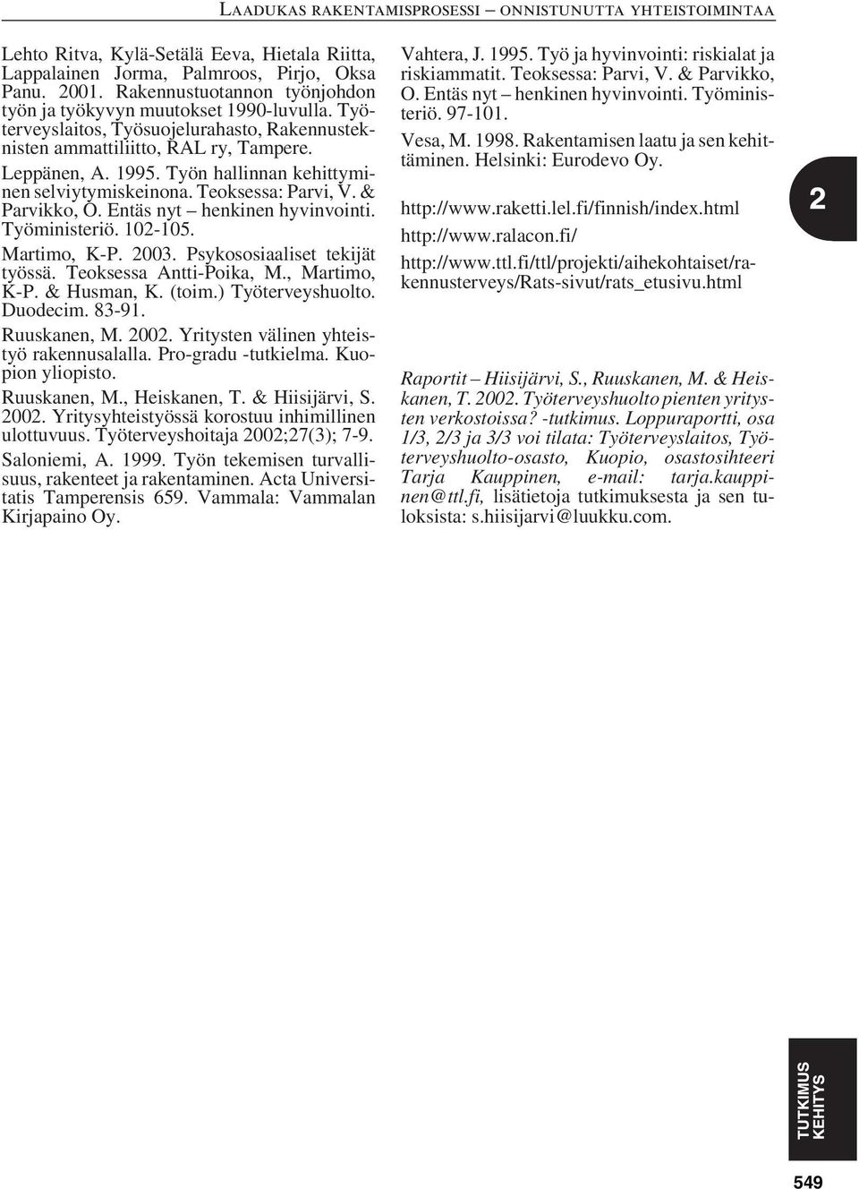 Entäs nyt henkinen hyvinvointi. Työministeriö. 102-105. Martimo, K-P. 2003. Psykososiaaliset tekijät työssä. Teoksessa Antti-Poika, M., Martimo, K-P. & Husman, K. (toim.) Työterveyshuolto. Duodecim.