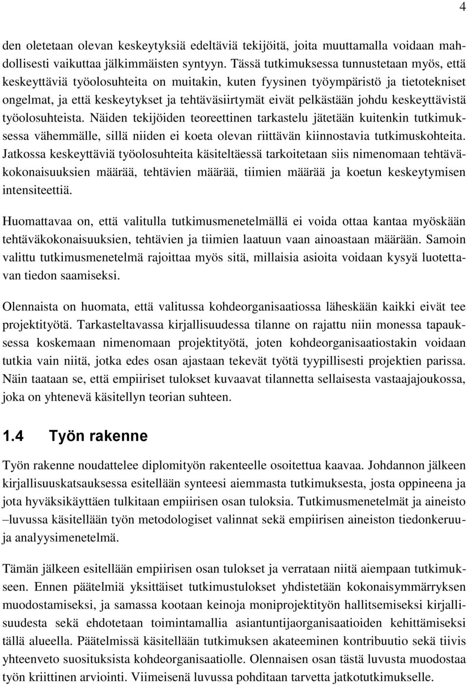 johdu keskeyttävistä työolosuhteista. Näiden tekijöiden teoreettinen tarkastelu jätetään kuitenkin tutkimuksessa vähemmälle, sillä niiden ei koeta olevan riittävän kiinnostavia tutkimuskohteita.