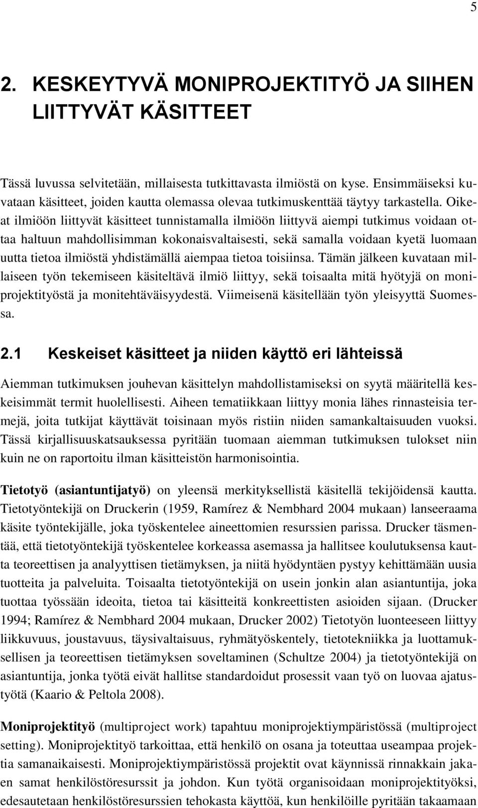 Oikeat ilmiöön liittyvät käsitteet tunnistamalla ilmiöön liittyvä aiempi tutkimus voidaan ottaa haltuun mahdollisimman kokonaisvaltaisesti, sekä samalla voidaan kyetä luomaan uutta tietoa ilmiöstä