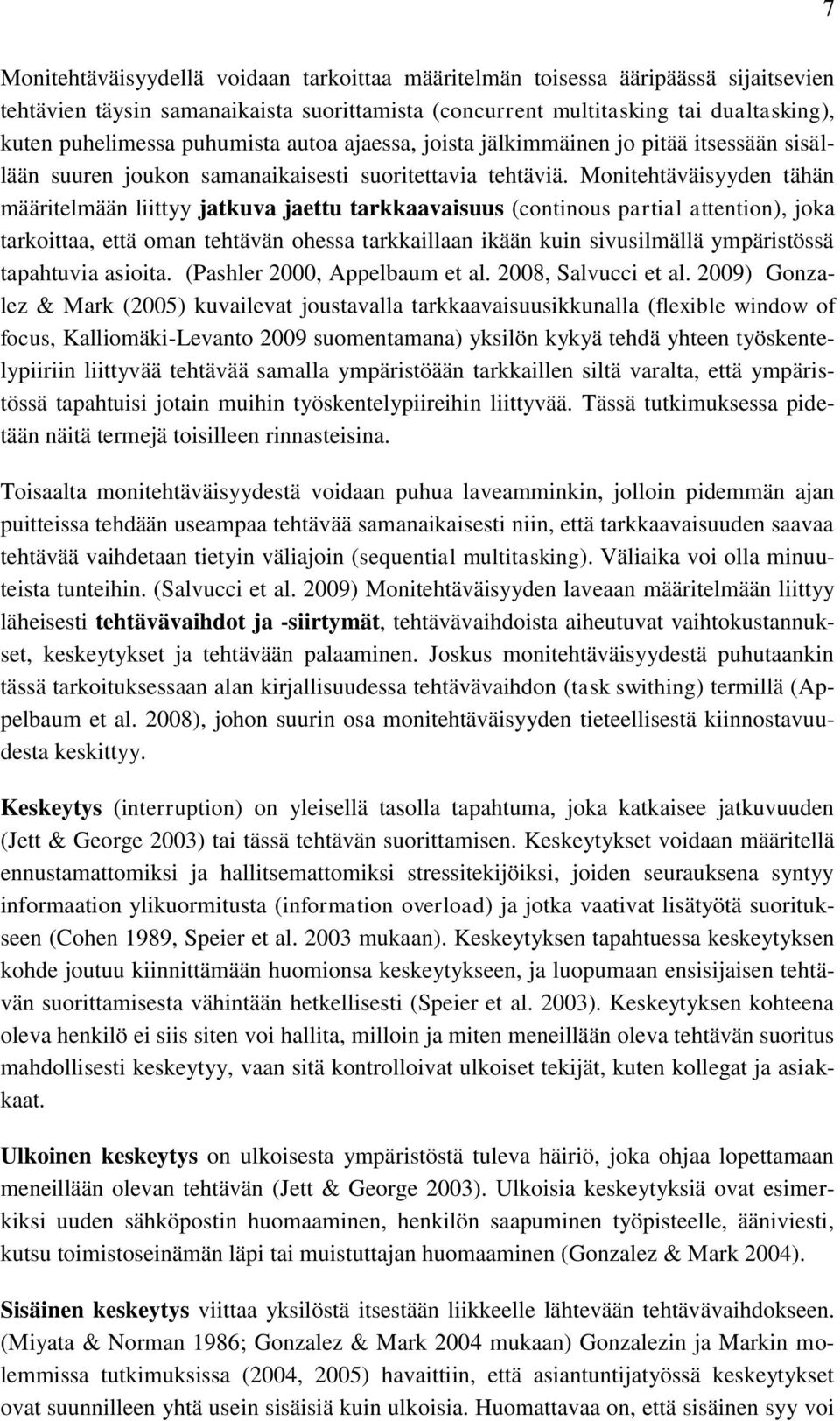 Monitehtäväisyyden tähän määritelmään liittyy jatkuva jaettu tarkkaavaisuus (continous partial attention), joka tarkoittaa, että oman tehtävän ohessa tarkkaillaan ikään kuin sivusilmällä ympäristössä