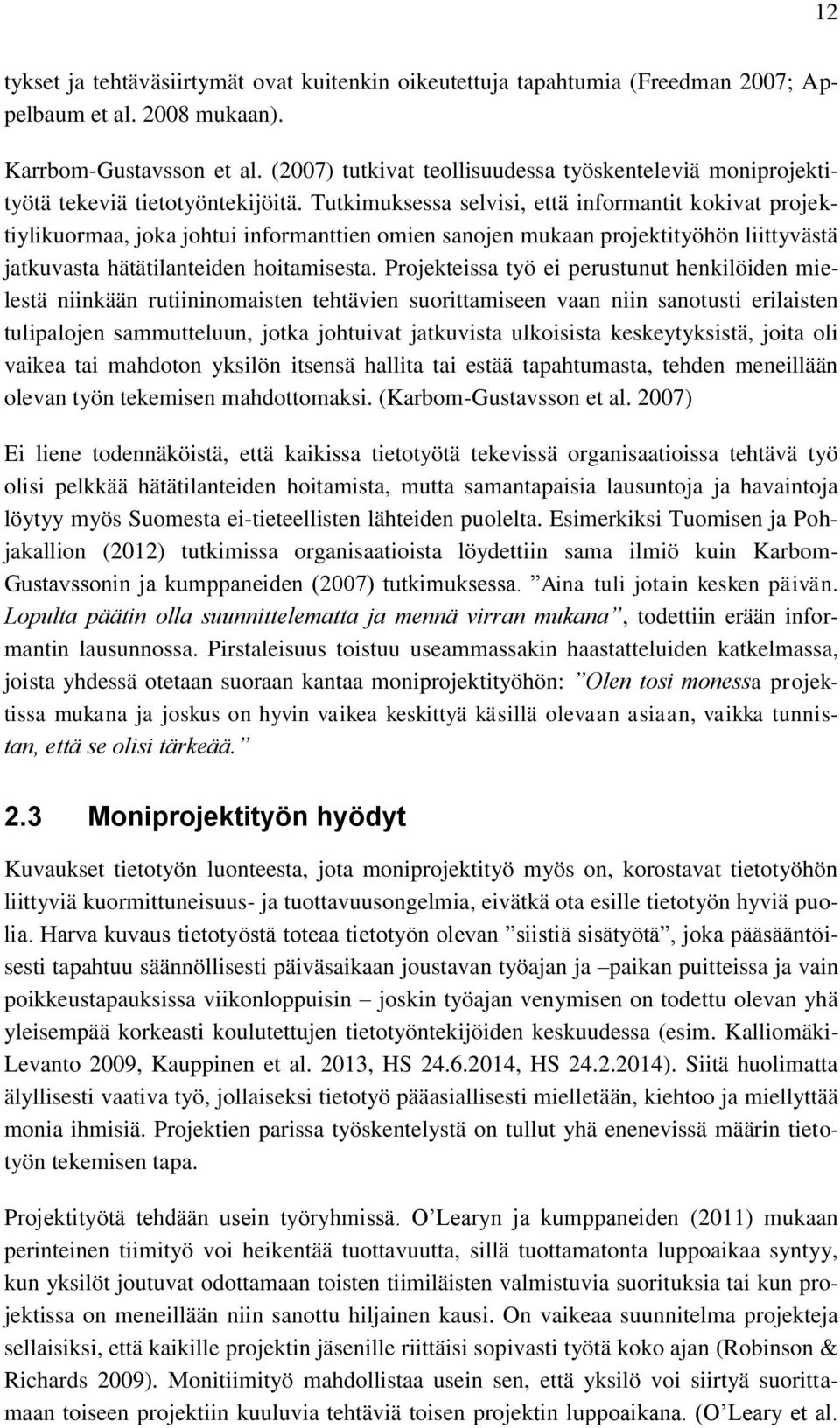 Tutkimuksessa selvisi, että informantit kokivat projektiylikuormaa, joka johtui informanttien omien sanojen mukaan projektityöhön liittyvästä jatkuvasta hätätilanteiden hoitamisesta.