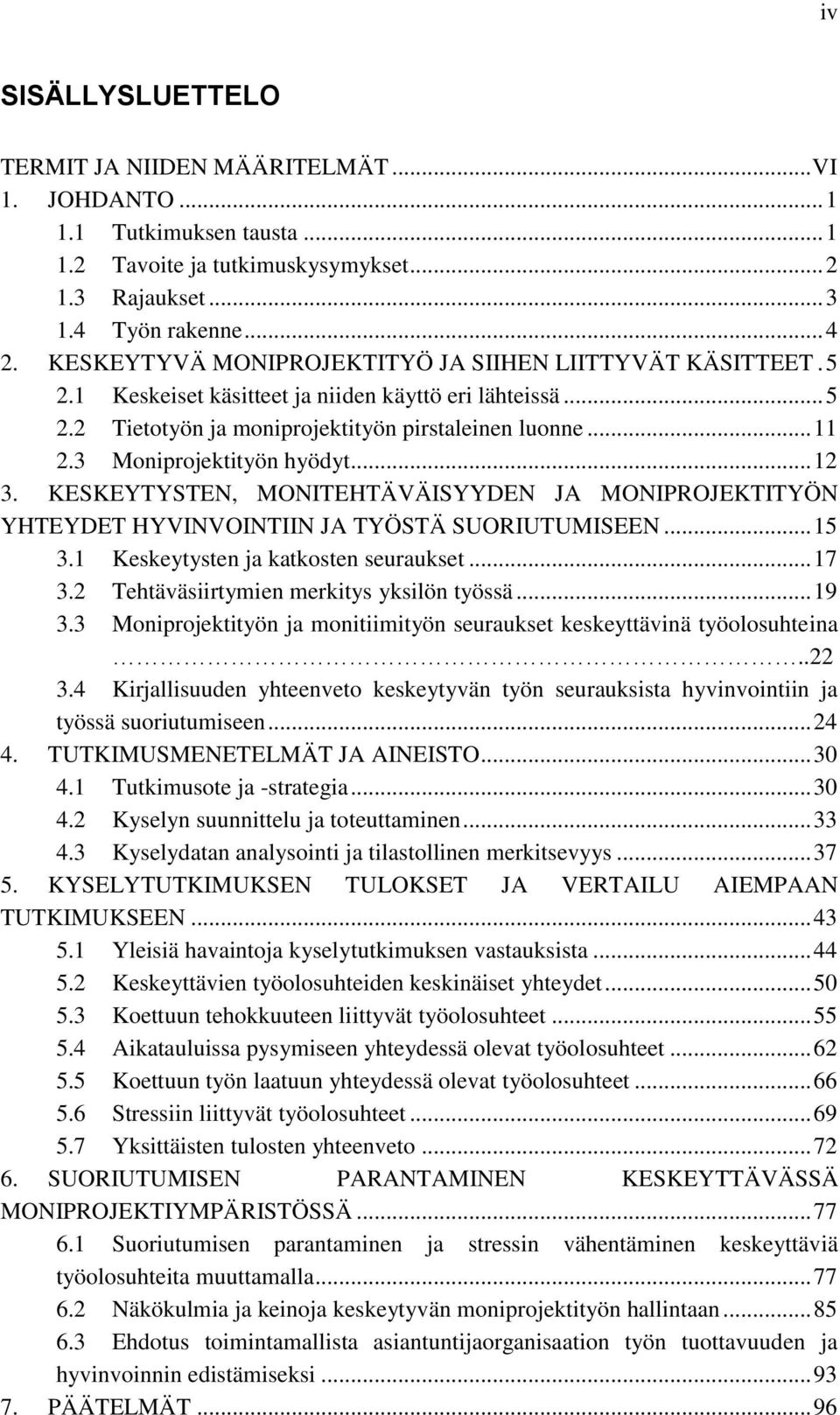 3 Moniprojektityön hyödyt... 12 3. KESKEYTYSTEN, MONITEHTÄVÄISYYDEN JA MONIPROJEKTITYÖN YHTEYDET HYVINVOINTIIN JA TYÖSTÄ SUORIUTUMISEEN... 15 3.1 Keskeytysten ja katkosten seuraukset... 17 3.