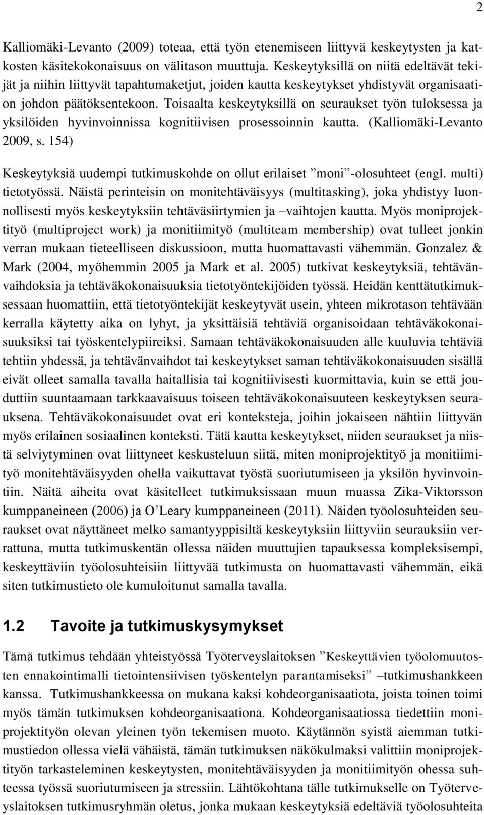 Toisaalta keskeytyksillä on seuraukset työn tuloksessa ja yksilöiden hyvinvoinnissa kognitiivisen prosessoinnin kautta. (Kalliomäki-Levanto 2009, s.