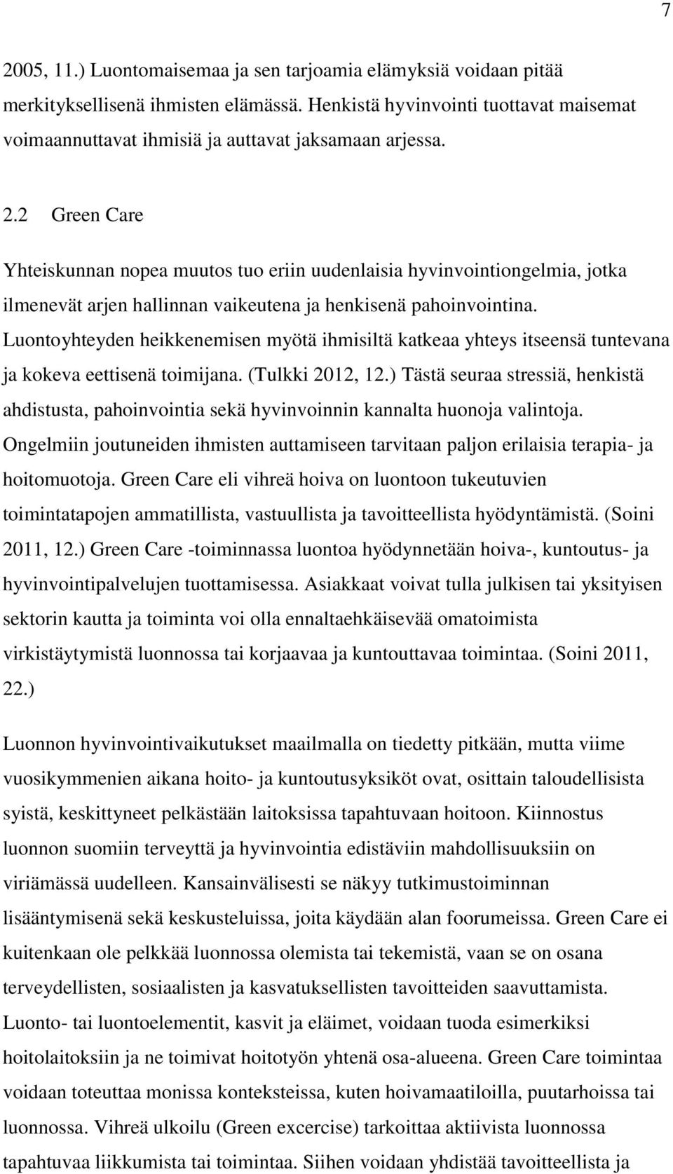 Luontoyhteyden heikkenemisen myötä ihmisiltä katkeaa yhteys itseensä tuntevana ja kokeva eettisenä toimijana. (Tulkki 2012, 12.